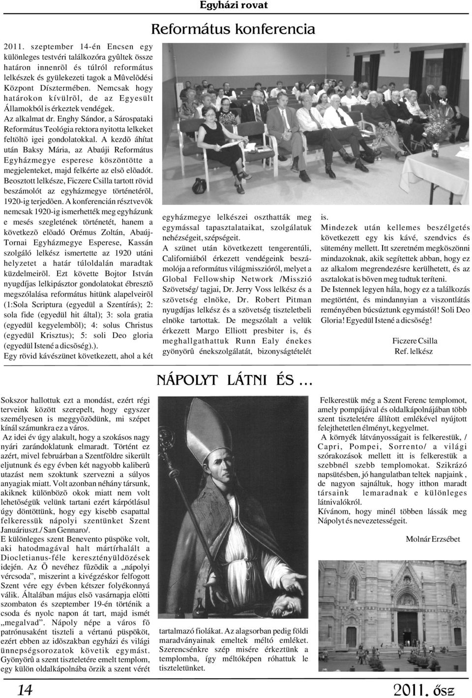 A kezdõ áhítat után Baksy Mária, az Abaúji Református Egyházmegye esperese köszöntötte a megjelenteket, majd felkérte az elsõ elõadót.