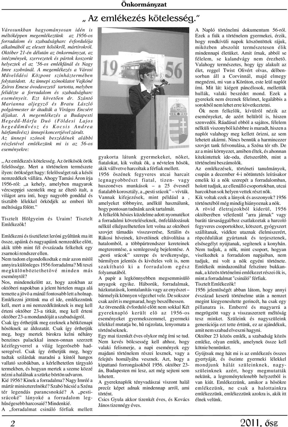 A megemlékezés a Városi Mûvelõdési Központ színháztermében folytatódott. Az ünnepi szónoklatot Vajkóné Zsíros Emese óvodavezetõ tartotta, melyben felidézte a forradalom és szabadságharc eseményeit.