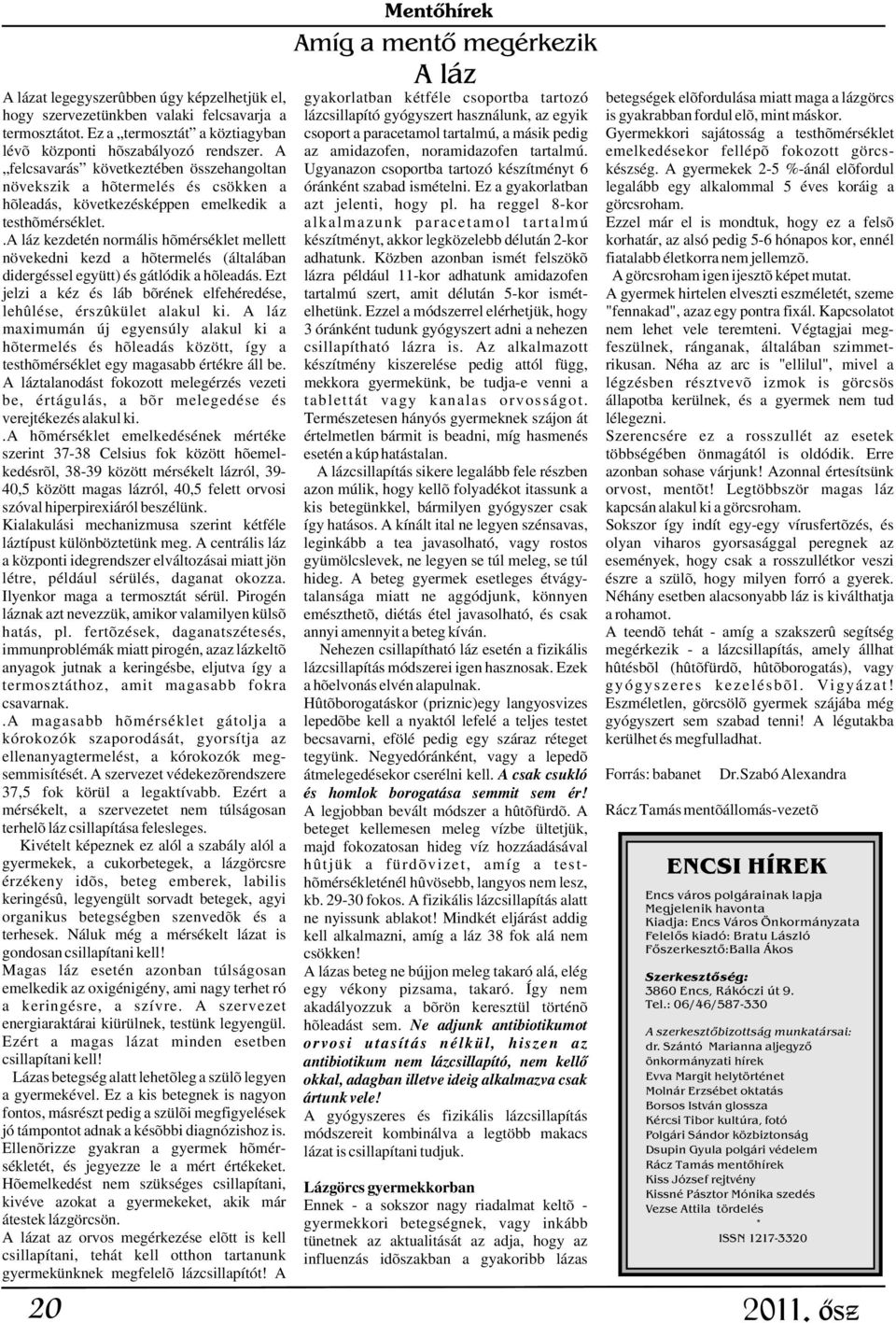 Ez a termosztát a köztiagyban csoport a paracetamol tartalmú, a másik pedig Gyermekkori sajátosság a testhõmérséklet lévõ központi hõszabályozó rendszer. A az amidazofen, noramidazofen tartalmú.