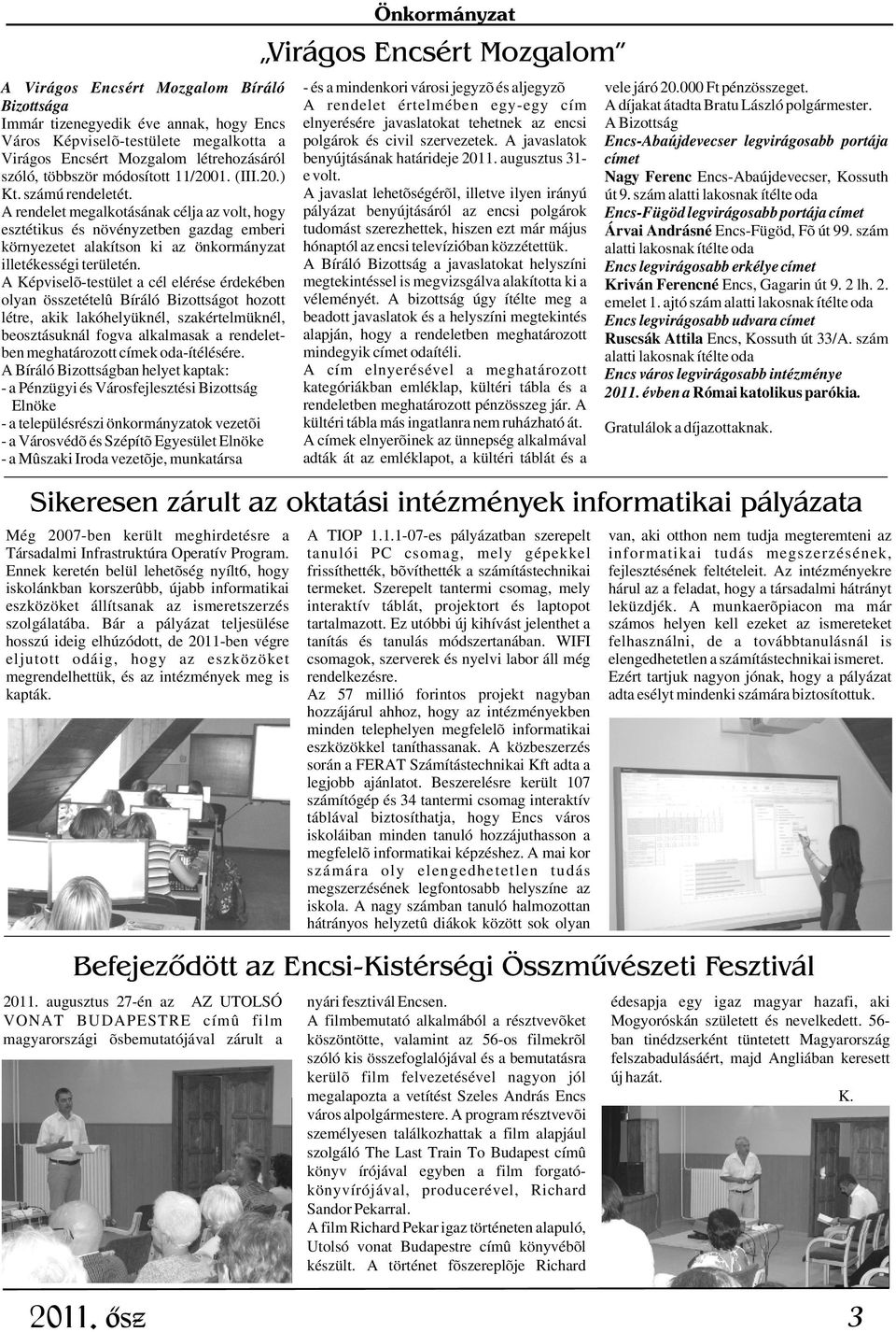 Immár tizenegyedik éve annak, hogy Encs elnyerésére javaslatokat tehetnek az encsi A Bizottság Város Képviselõ-testülete megalkotta a polgárok és civil szervezetek.