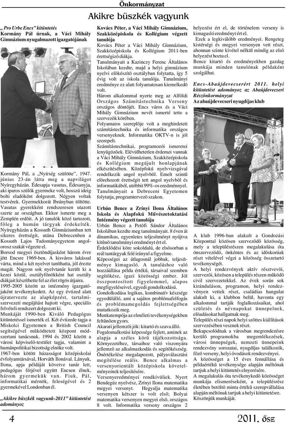 Rengeteg Kovács Péter a Váci Mihály Gimnázium, kistérségi és megyei versenyen vett részt, Szakközépiskola és Kollégium 2011-ben ahonnan szinte kivétel nélkül mindig az elsõ érettségizõ diákja.