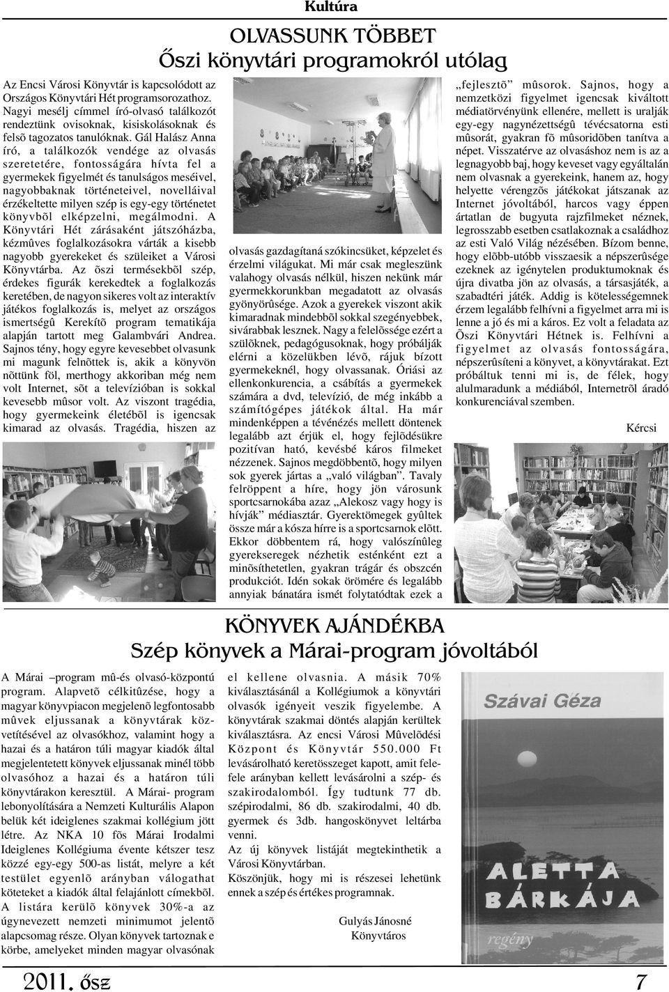 tévécsatorna esti felsõ tagozatos tanulóknak. Gál Halász Anna mûsorát, gyakran fõ mûsoridõben tanítva a író, a találkozók vendége az olvasás népet.