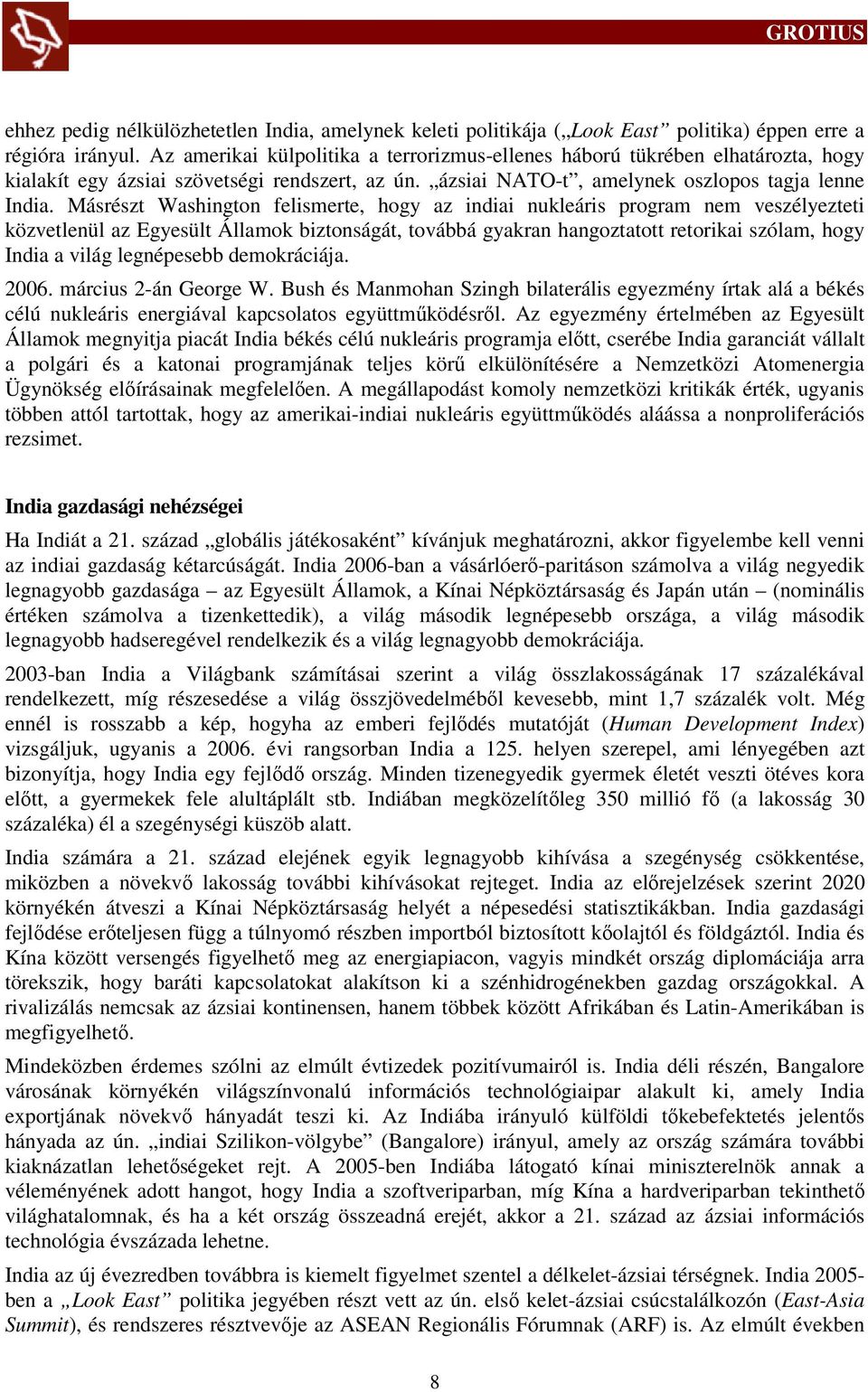 Másrészt Washington felismerte, hogy az indiai nukleáris program nem veszélyezteti közvetlenül az Egyesült Államok biztonságát, továbbá gyakran hangoztatott retorikai szólam, hogy India a világ