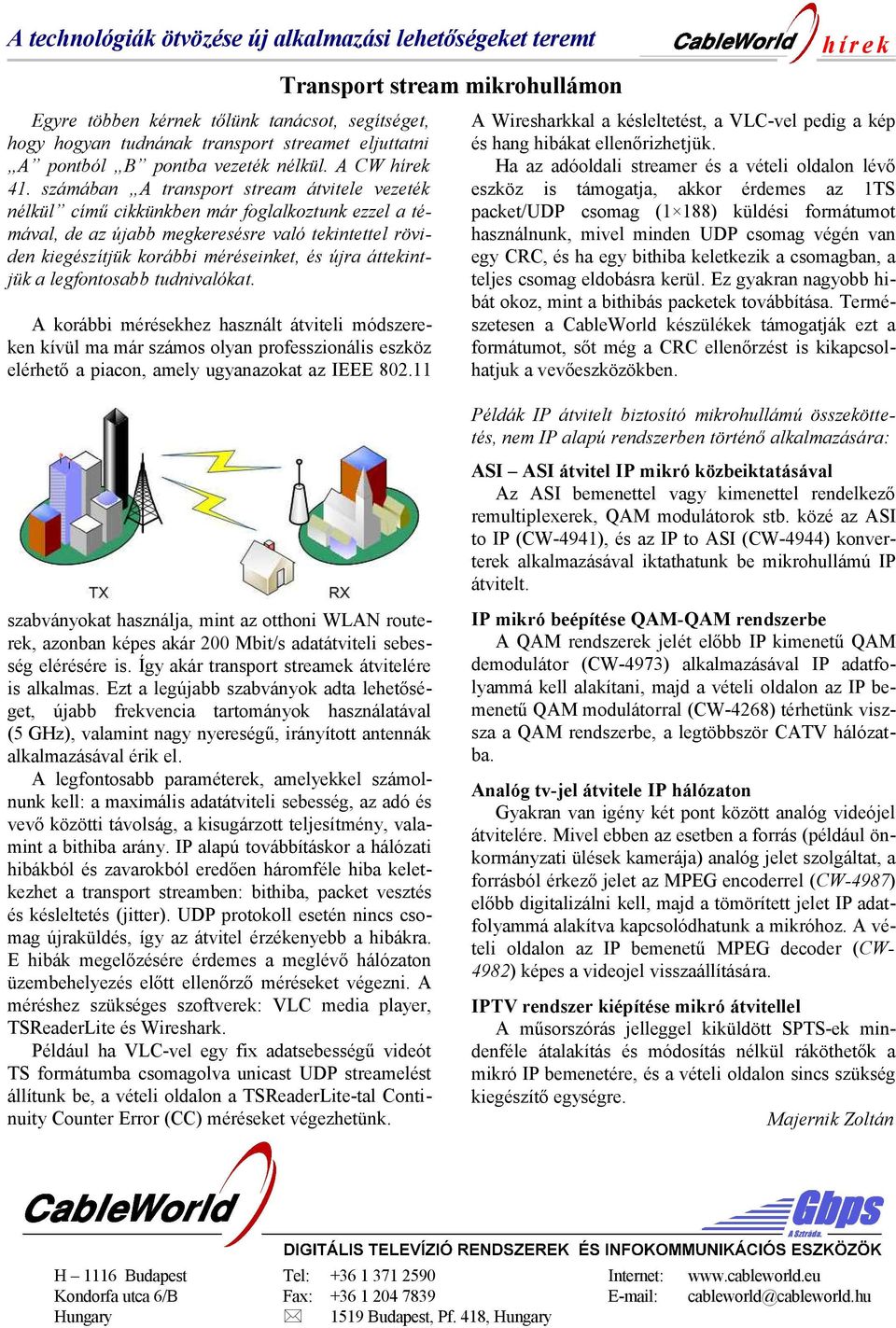 számában A transport stream átvitele vezeték nélkül című cikkünkben már foglalkoztunk ezzel a té mával, de az újabb megkeresésre való tekintettel rövi den kiegészítjük korábbi méréseinket, és újra