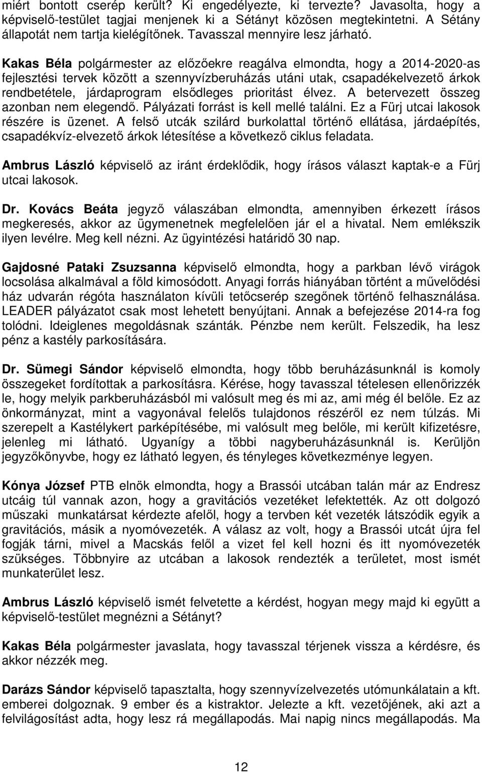 Kakas Béla polgármester az elızıekre reagálva elmondta, hogy a 2014-2020-as fejlesztési tervek között a szennyvízberuházás utáni utak, csapadékelvezetı árkok rendbetétele, járdaprogram elsıdleges