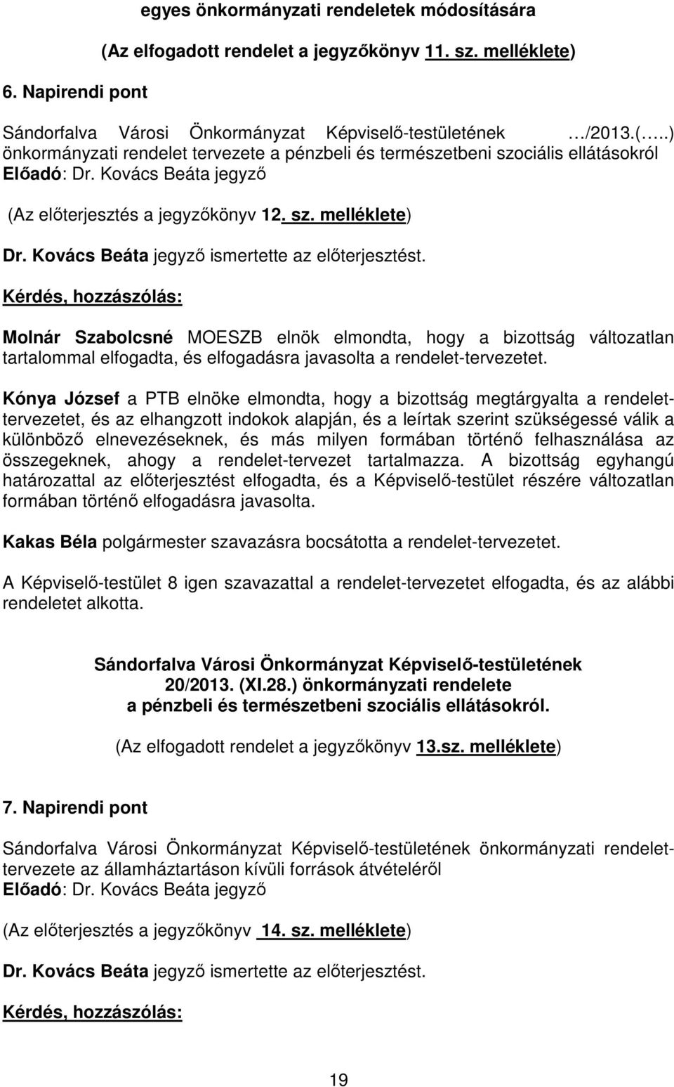 Kérdés, hozzászólás: Molnár Szabolcsné MOESZB elnök elmondta, hogy a bizottság változatlan tartalommal elfogadta, és elfogadásra javasolta a rendelet-tervezetet.