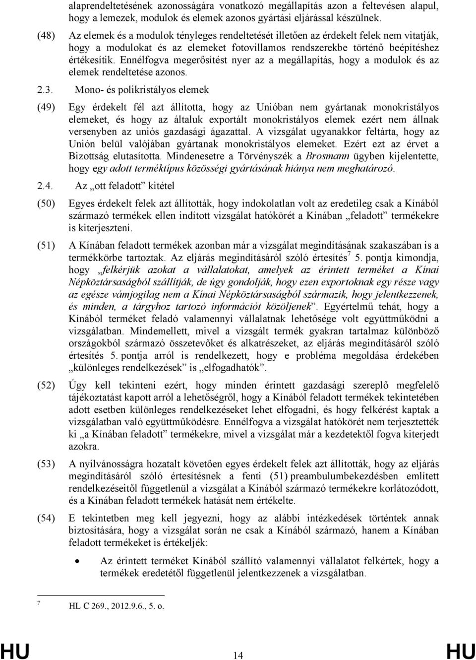 Ennélfogva megerősítést nyer az a megállapítás, hogy a modulok és az elemek rendeltetése azonos. 2.3.