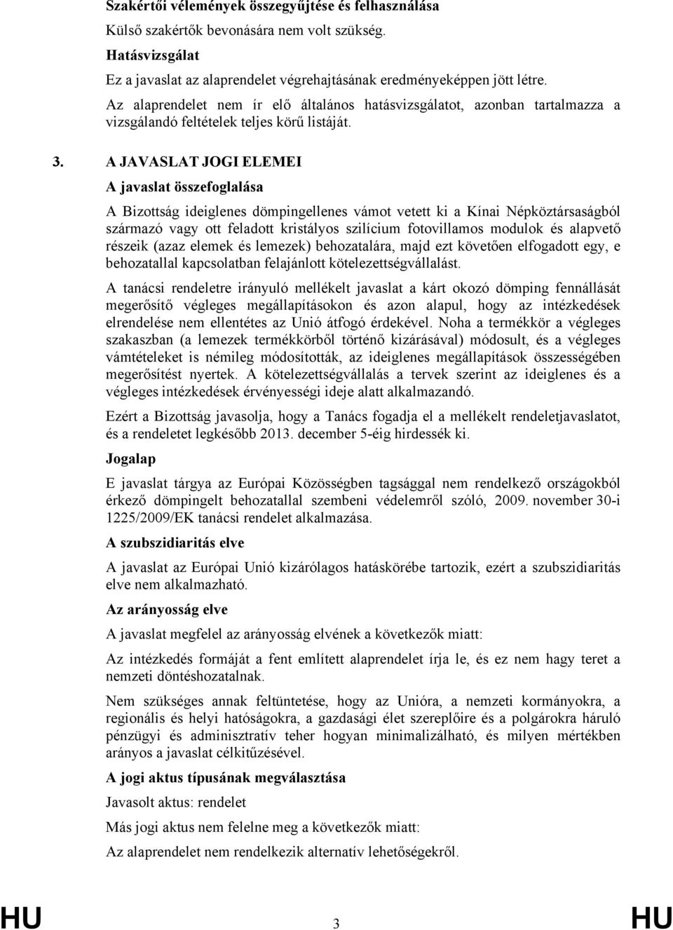 A JAVASLAT JOGI ELEMEI A javaslat összefoglalása A Bizottság ideiglenes dömpingellenes vámot vetett ki a Kínai Népköztársaságból származó vagy ott feladott kristályos szilícium fotovillamos modulok