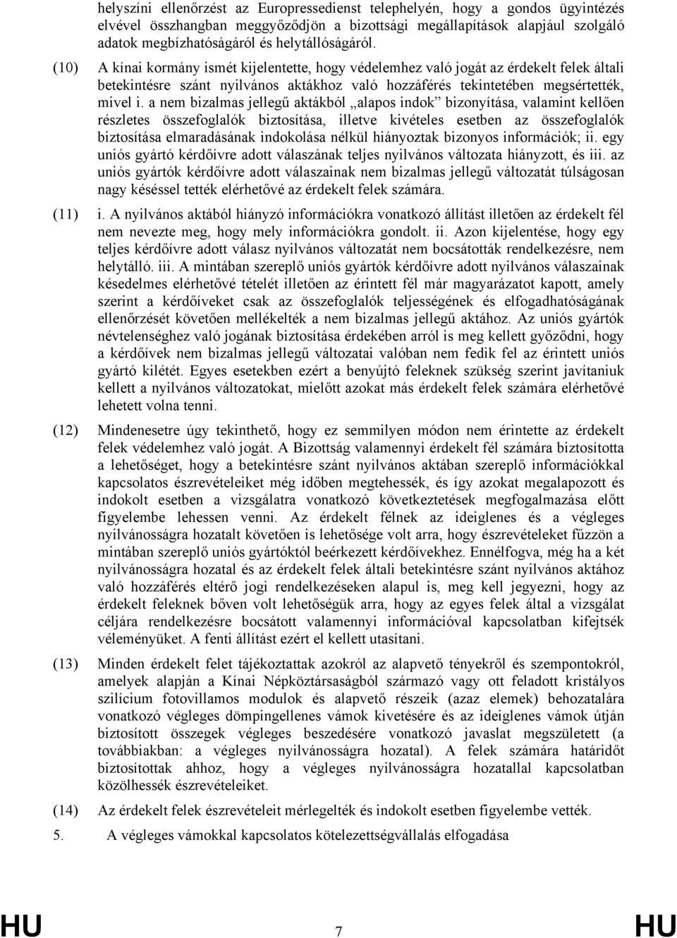 a nem bizalmas jellegű aktákból alapos indok bizonyítása, valamint kellően részletes összefoglalók biztosítása, illetve kivételes esetben az összefoglalók biztosítása elmaradásának indokolása nélkül