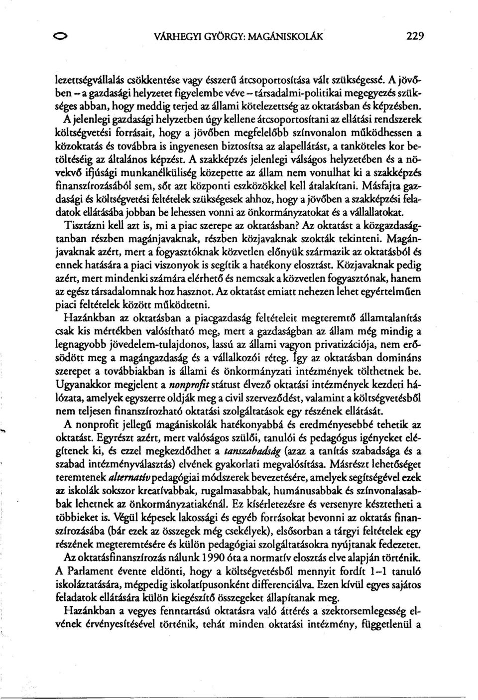 A jelenlegi gazdasági helyzetben úgy kellene átcsoportosítani az ellátási rendszerek költségvetési forrásait, hogy a jövőben megfelelőbb színvonalon mííködhessen a közoktatás és továbbra is