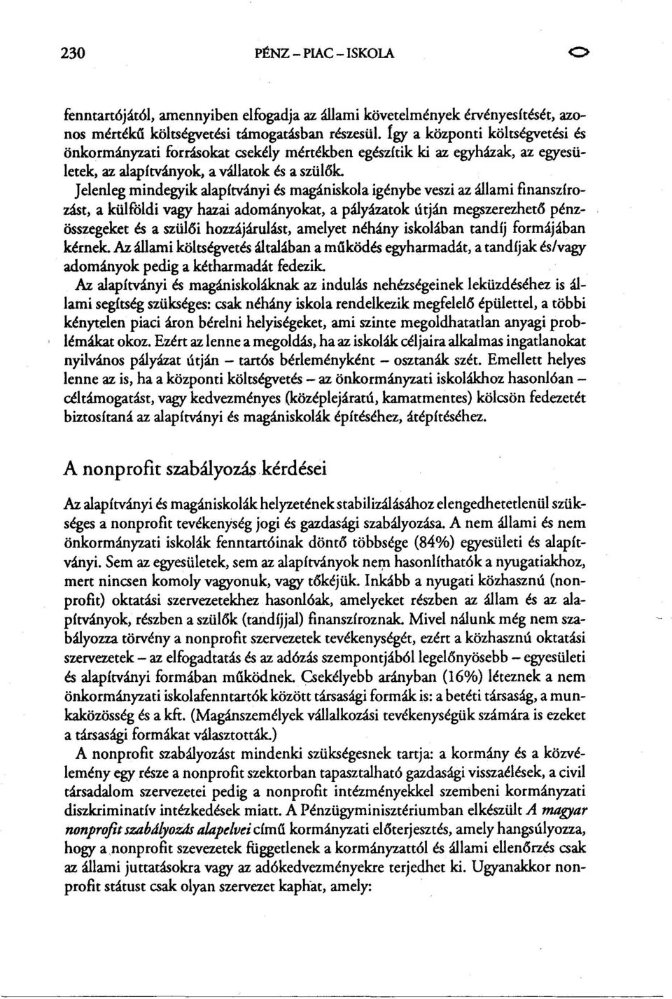 Jelenleg mindegyik alapítványi és magániskola igénybe veszi az állami finanszírozást, a kuiföldi vagy hazai adományokat, a pályázatok útján megszerezhet5 pénzösszegeket és a szui5i hozzájárulást,