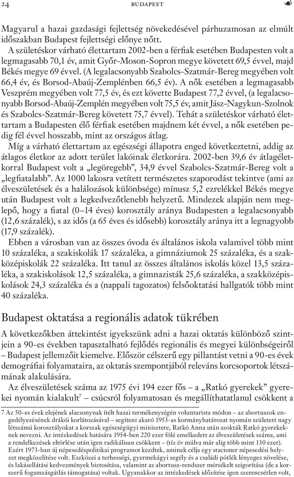 (A legalacsonyabb Szabolcs-Szatmár-Bereg megyében volt 66,4 év, és Borsod-Abaúj-Zemplénben 66,5 év).
