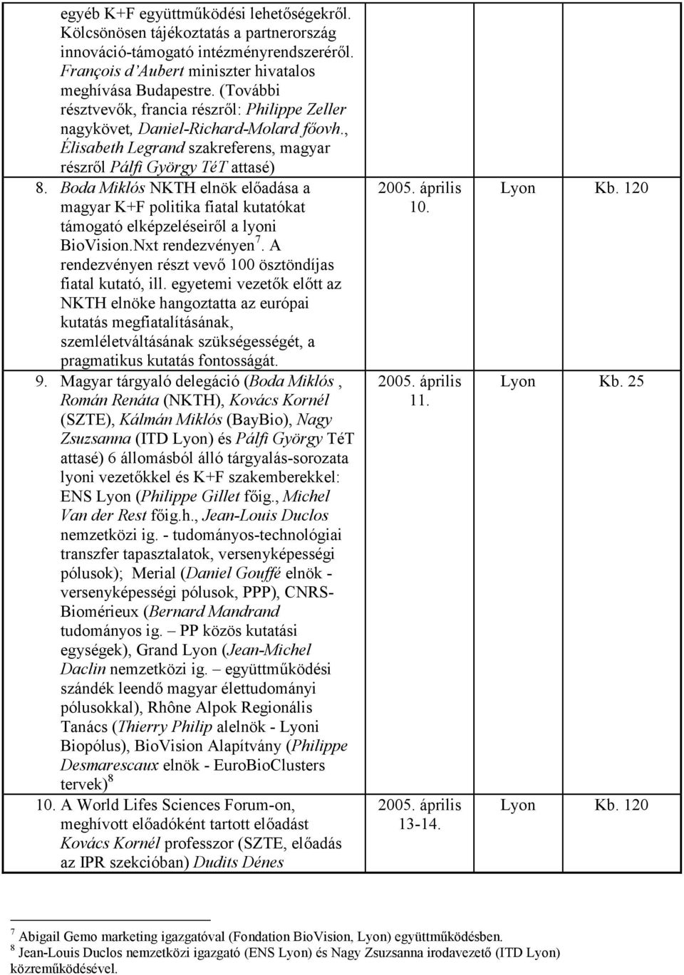 Boda Miklós NKTH elnök el3adása a magyar K+F politika fiatal kutatókat támogató elképzeléseir3l a lyoni BioVision.Nxt rendezvényen 7. A rendezvényen részt vev3 100 ösztöndíjas fiatal kutató, ill.