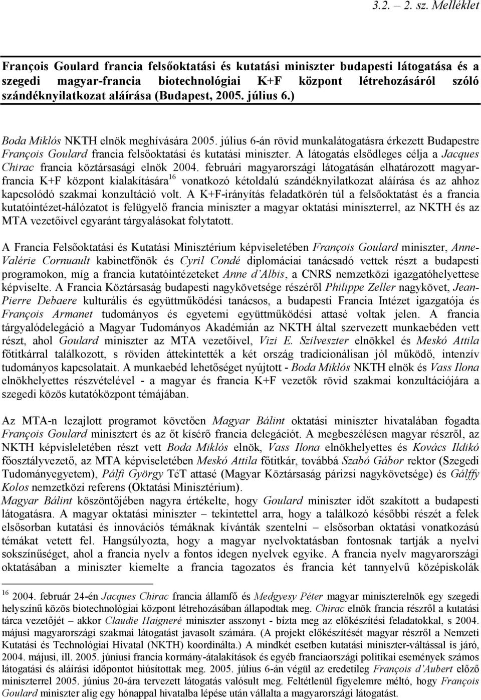 (Budapest, 2005. július 6.) Boda Miklós NKTH elnök meghívására 2005. július 6-án rövid munkalátogatásra érkezett Budapestre François Goulard francia fels3oktatási és kutatási miniszter.