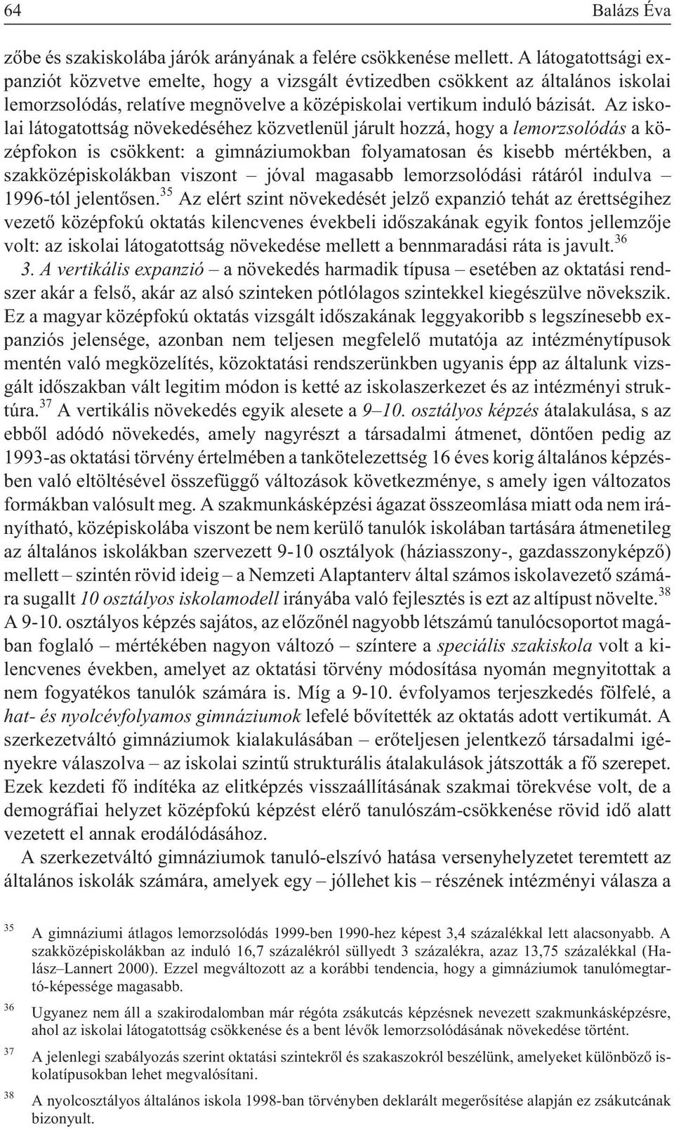 Az iskolai látogatottság növekedéséhez közvetlenül járult hozzá, hogy a lemorzsolódás aközépfokon is csökkent: a gimnáziumokban folyamatosan és kisebb mértékben, a szakközépiskolákban viszont jóval