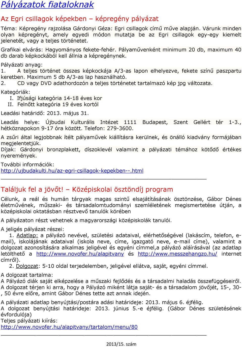 Pályaművenként minimum 20 db, maximum 40 db darab képkockából kell állnia a képregénynek. Pályázati anyag: 1.