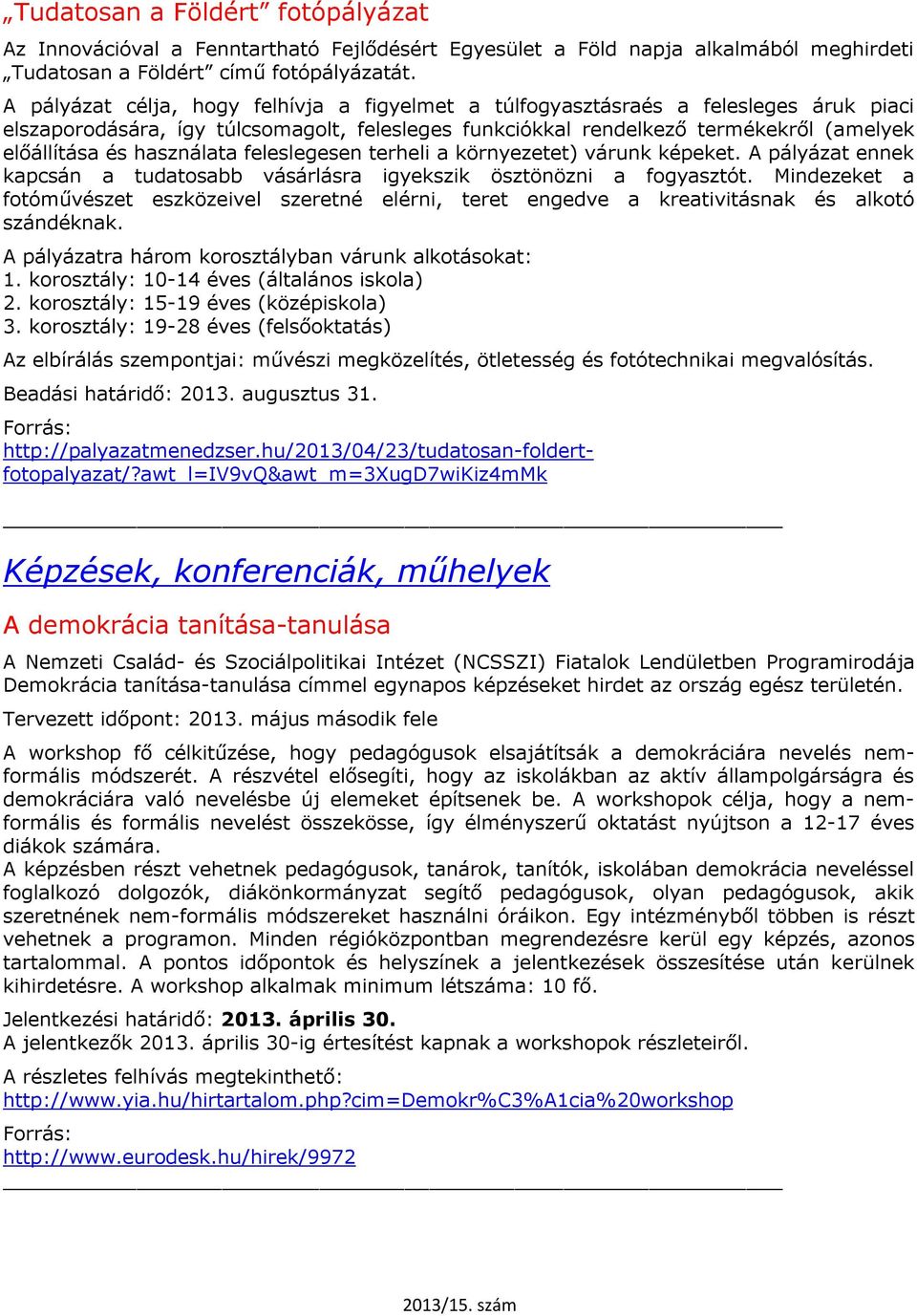 használata feleslegesen terheli a környezetet) várunk képeket. A pályázat ennek kapcsán a tudatosabb vásárlásra igyekszik ösztönözni a fogyasztót.