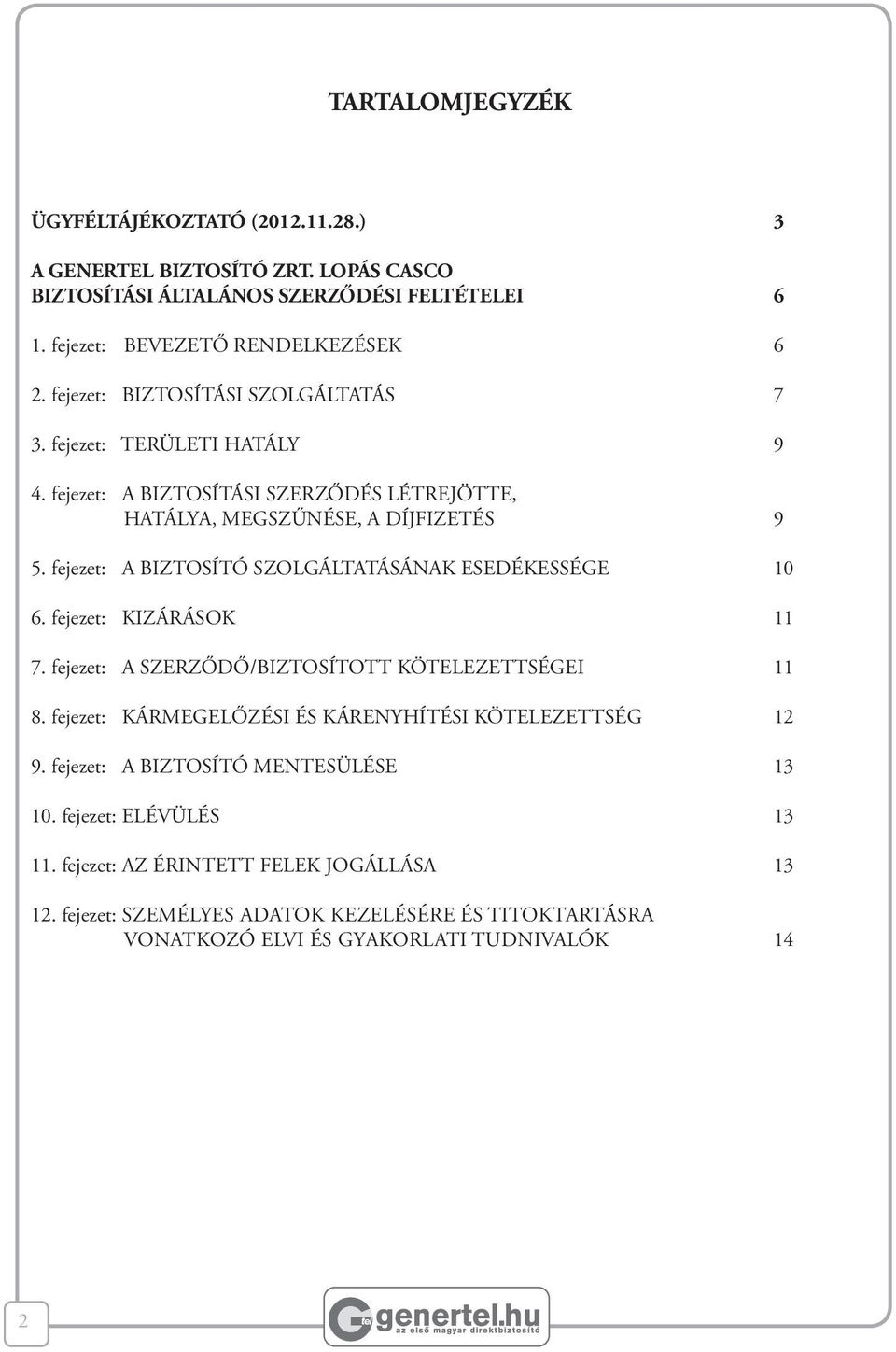 fejezet: A BIZTOSÍTÓ SZOLGÁLTATÁSÁNAK ESEDÉKESSÉGE 10 6. fejezet: KIZÁRÁSOK 11 7. fejezet: A SZERZŐDŐ/BIZTOSÍTOTT KÖTELEZETTSÉGEI 11 8.