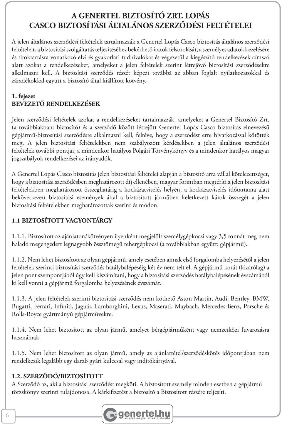 szolgáltatás teljesítéséhez bekérhető iratok felsorolását, a személyes adatok kezelésére és titoktartásra vonatkozó elvi és gyakorlati tudnivalókat és végezetül a kiegészítő rendelkezések címszó