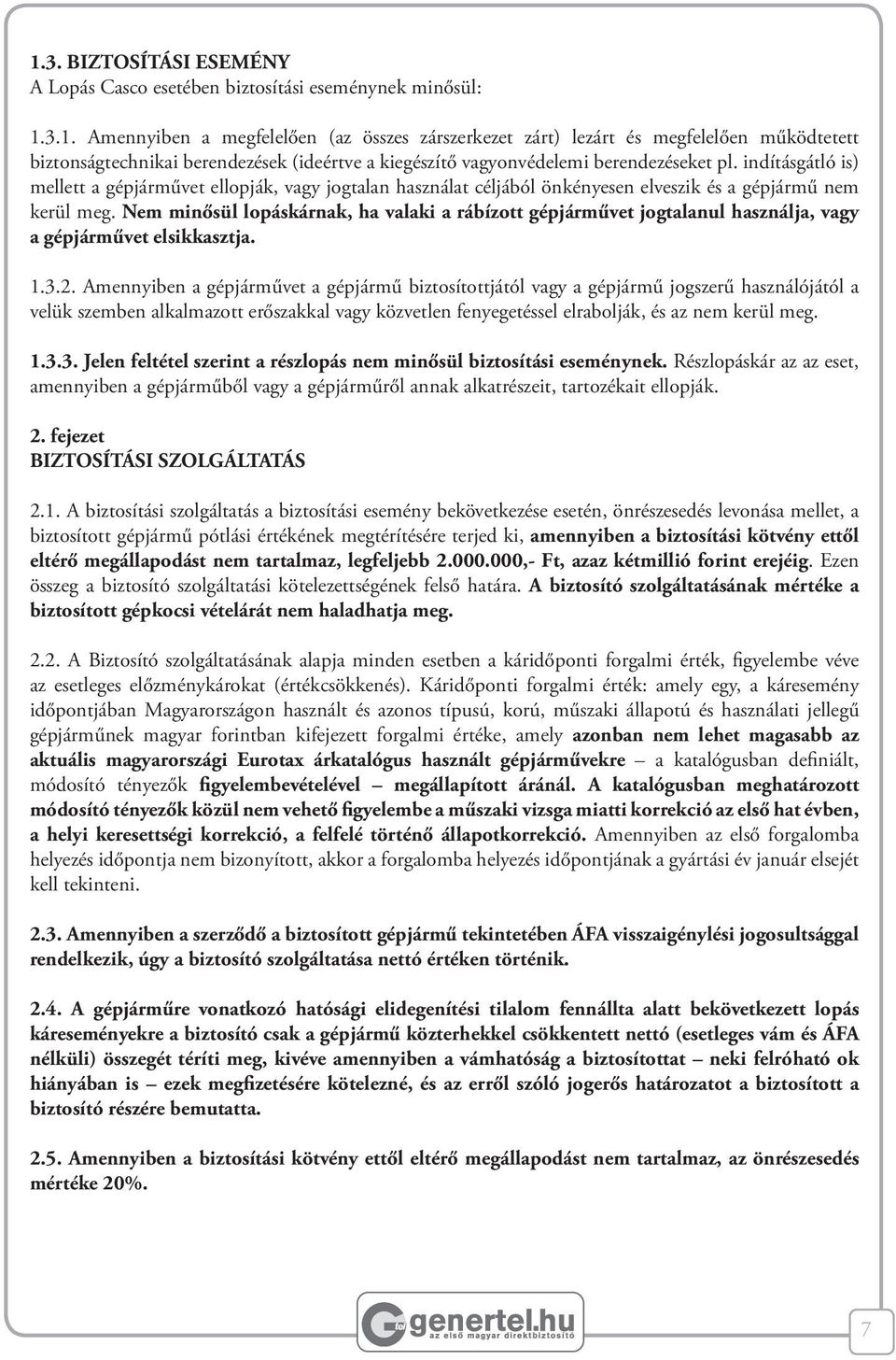 Nem minősül lopáskárnak, ha valaki a rábízott gépjárművet jogtalanul használja, vagy a gépjárművet elsikkasztja. 1.3.2.