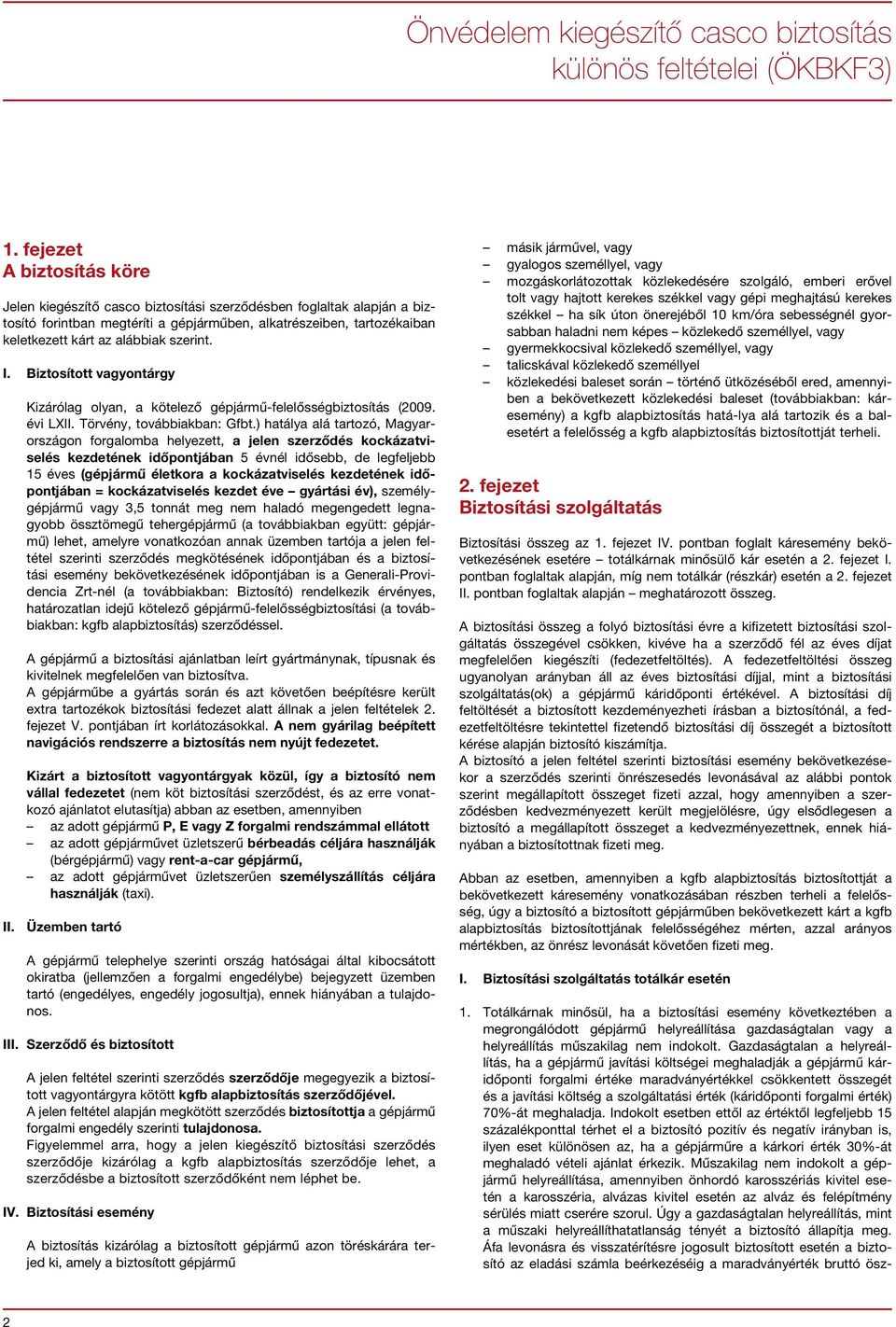 szerint. I. Biztosított vagyontárgy Kizárólag olyan, a kötelező gépjármű-felelősségbiztosítás (2009. évi LXII. Törvény, továbbiakban: Gfbt.