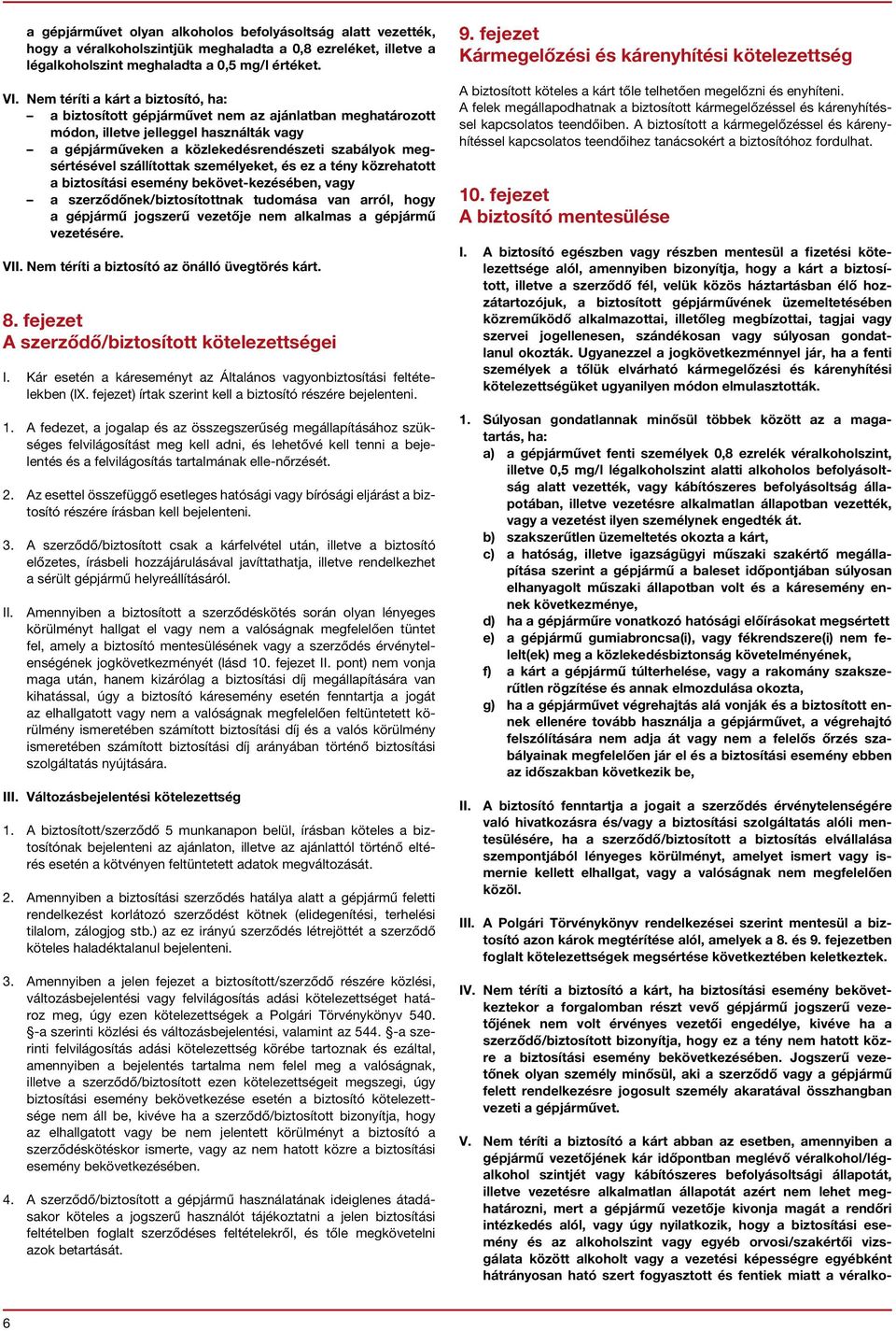 szállítottak személyeket, és ez a tény közrehatott a biztosítási esemény bekövet-kezésében, vagy a szerződőnek/biztosítottnak tudomása van arról, hogy a gépjármű jogszerű vezetője nem alkalmas a