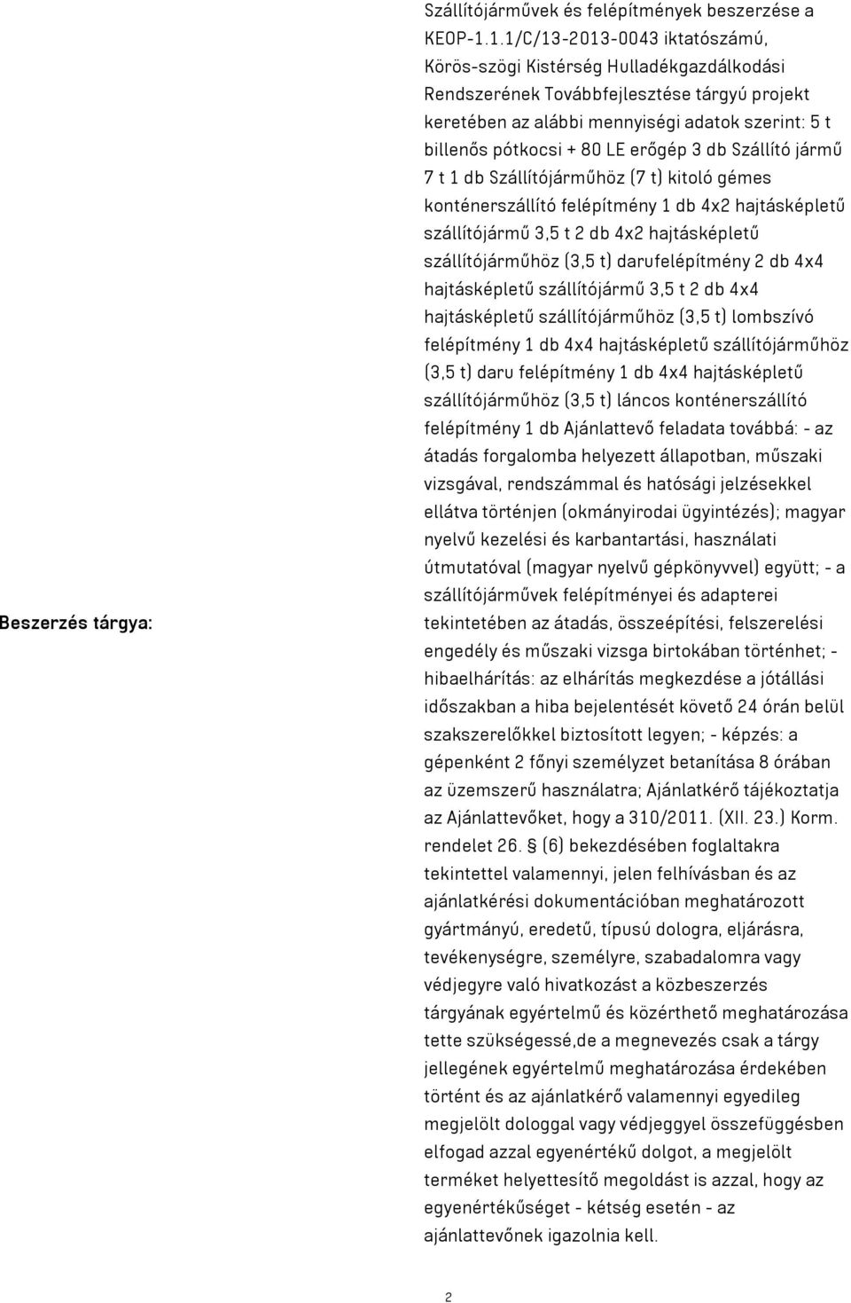 erőgép 3 db Szállító jármű 7 t 1 db Szállítójárműhöz (7 t) kitoló gémes konténerszállító felépítmény 1 db 4x2 hajtásképletű szállítójármű 3,5 t 2 db 4x2 hajtásképletű szállítójárműhöz (3,5 t)