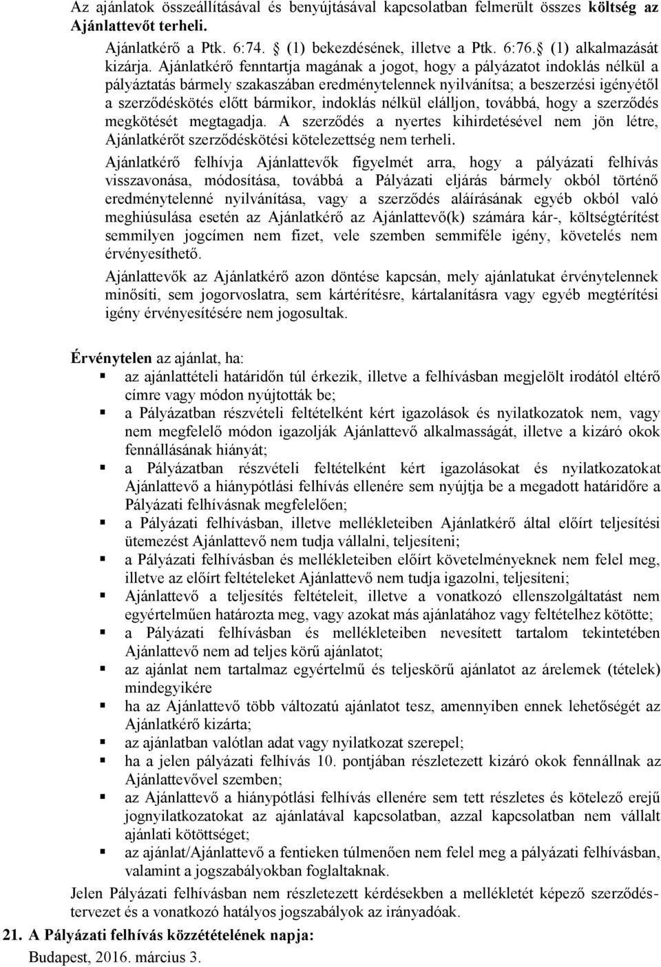 indoklás nélkül elálljon, továbbá, hogy a szerződés megkötését megtagadja. A szerződés a nyertes kihirdetésével nem jön létre, Ajánlatkérőt szerződéskötési kötelezettség nem terheli.