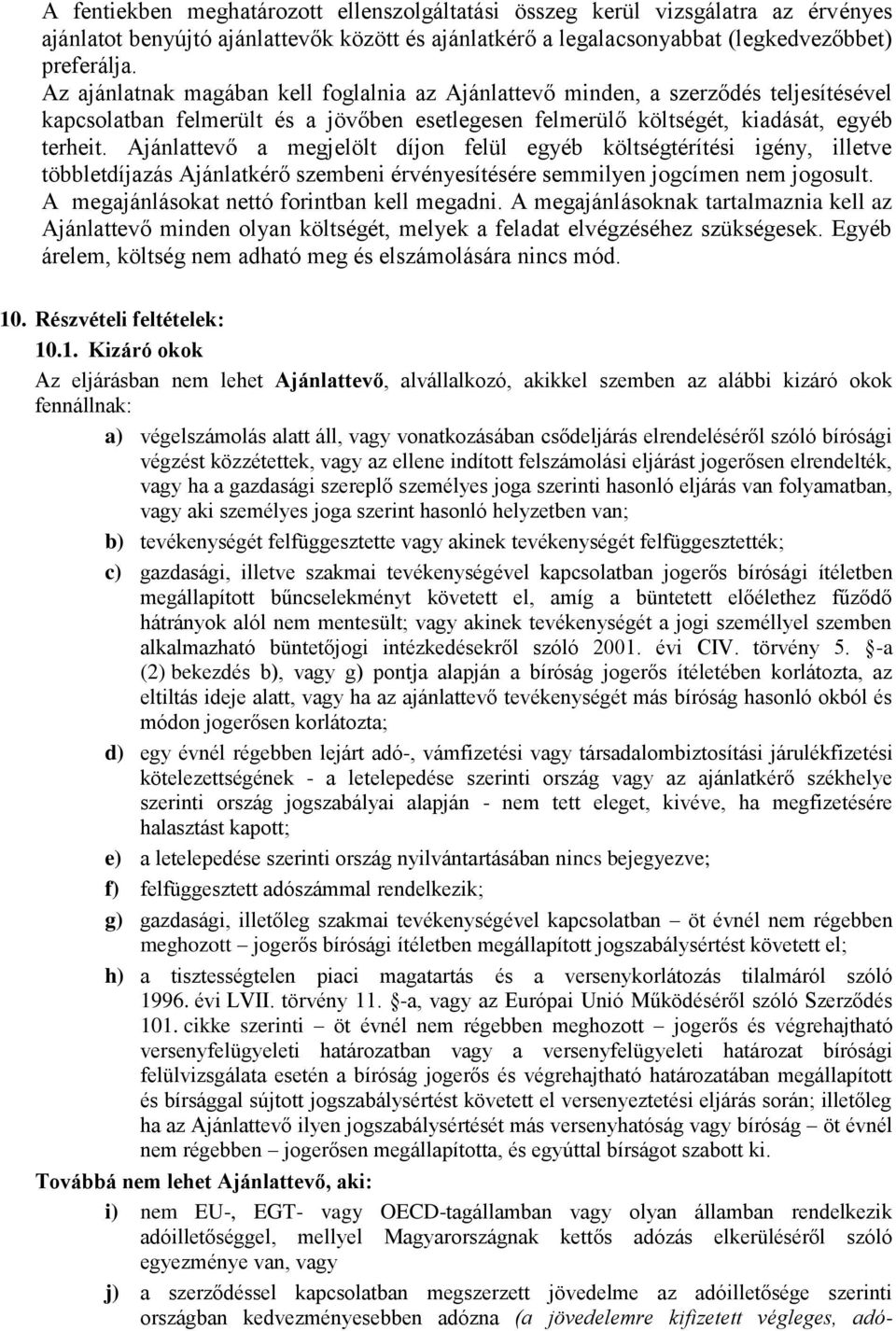 Ajánlattevő a megjelölt díjon felül egyéb költségtérítési igény, illetve többletdíjazás Ajánlatkérő szembeni érvényesítésére semmilyen jogcímen nem jogosult.