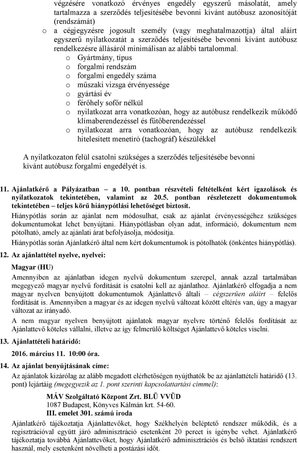 o Gyártmány, típus o forgalmi rendszám o forgalmi engedély száma o műszaki vizsga érvényessége o gyártási év o férőhely sofőr nélkül o nyilatkozat arra vonatkozóan, hogy az autóbusz rendelkezik