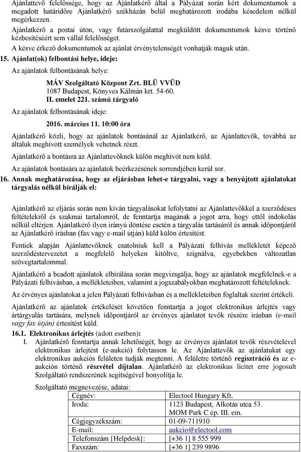 A késve érkező dokumentumok az ajánlat érvénytelenségét vonhatják maguk után. 15. Ajánlat(ok) felbontási helye, ideje: Az ajánlatok felbontásának helye: MÁV Szolgáltató Központ Zrt.