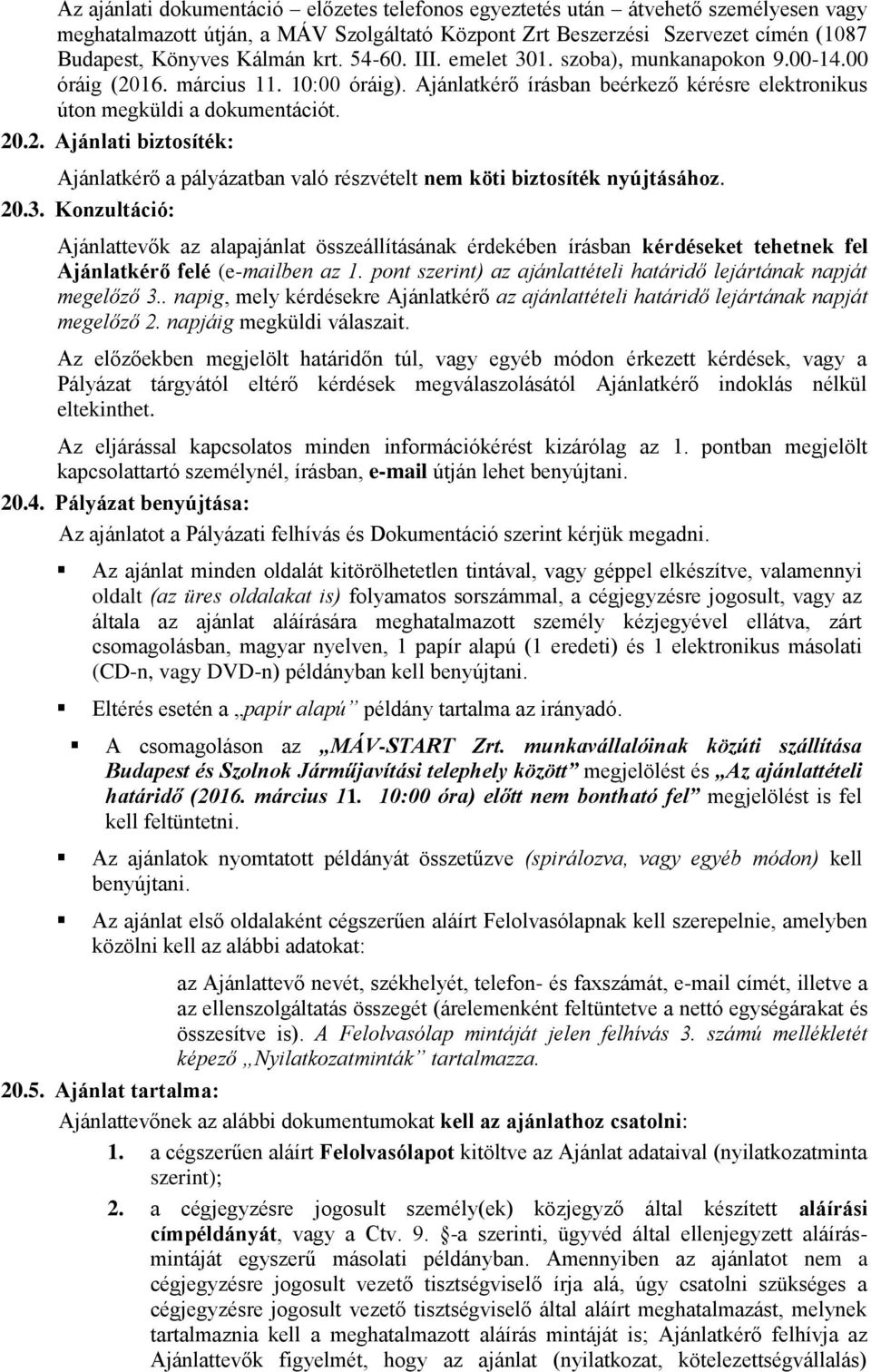 20.3. Konzultáció: Ajánlattevők az alapajánlat összeállításának érdekében írásban kérdéseket tehetnek fel Ajánlatkérő felé (e-mailben az 1.