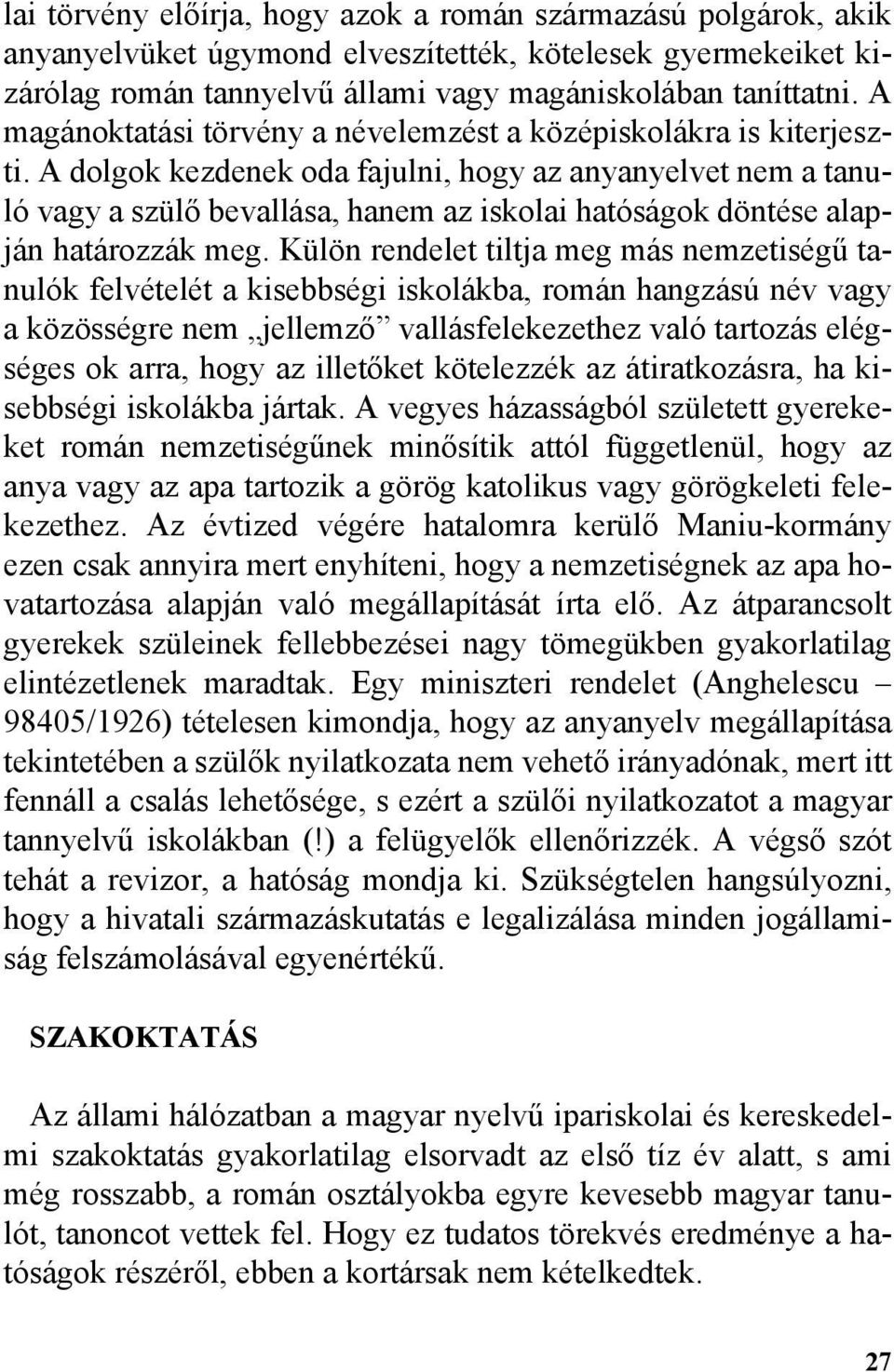 A dolgok kezdenek oda fajulni, hogy az anyanyelvet nem a tanuló vagy a szülõ bevallása, hanem az iskolai hatóságok döntése alapján határozzák meg.