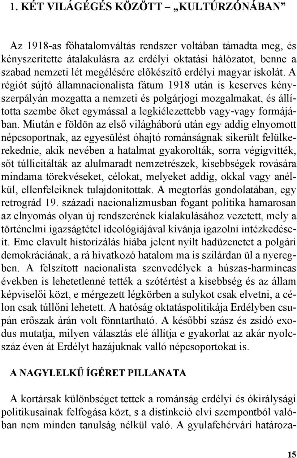 A régiót sújtó államnacionalista fátum 1918 után is keserves kényszerpályán mozgatta a nemzeti és polgárjogi mozgalmakat, és állította szembe õket egymással a legkiélezettebb vagy-vagy formájában.