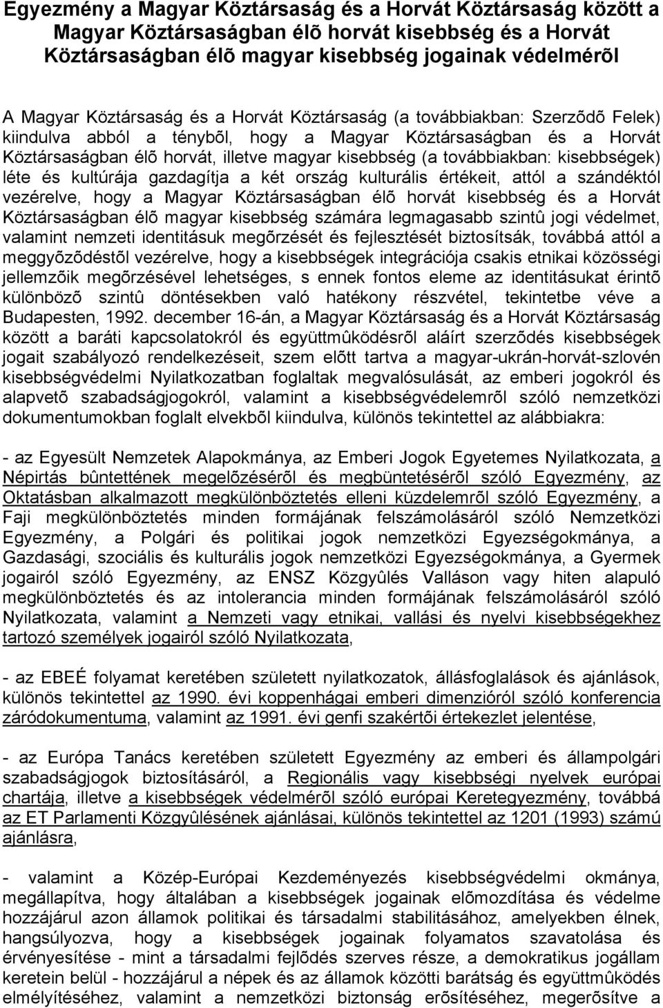 kisebbségek) léte és kultúrája gazdagítja a két ország kulturális értékeit, attól a szándéktól vezérelve, hogy a Magyar Köztársaságban élõ horvát kisebbség és a Horvát Köztársaságban élõ magyar