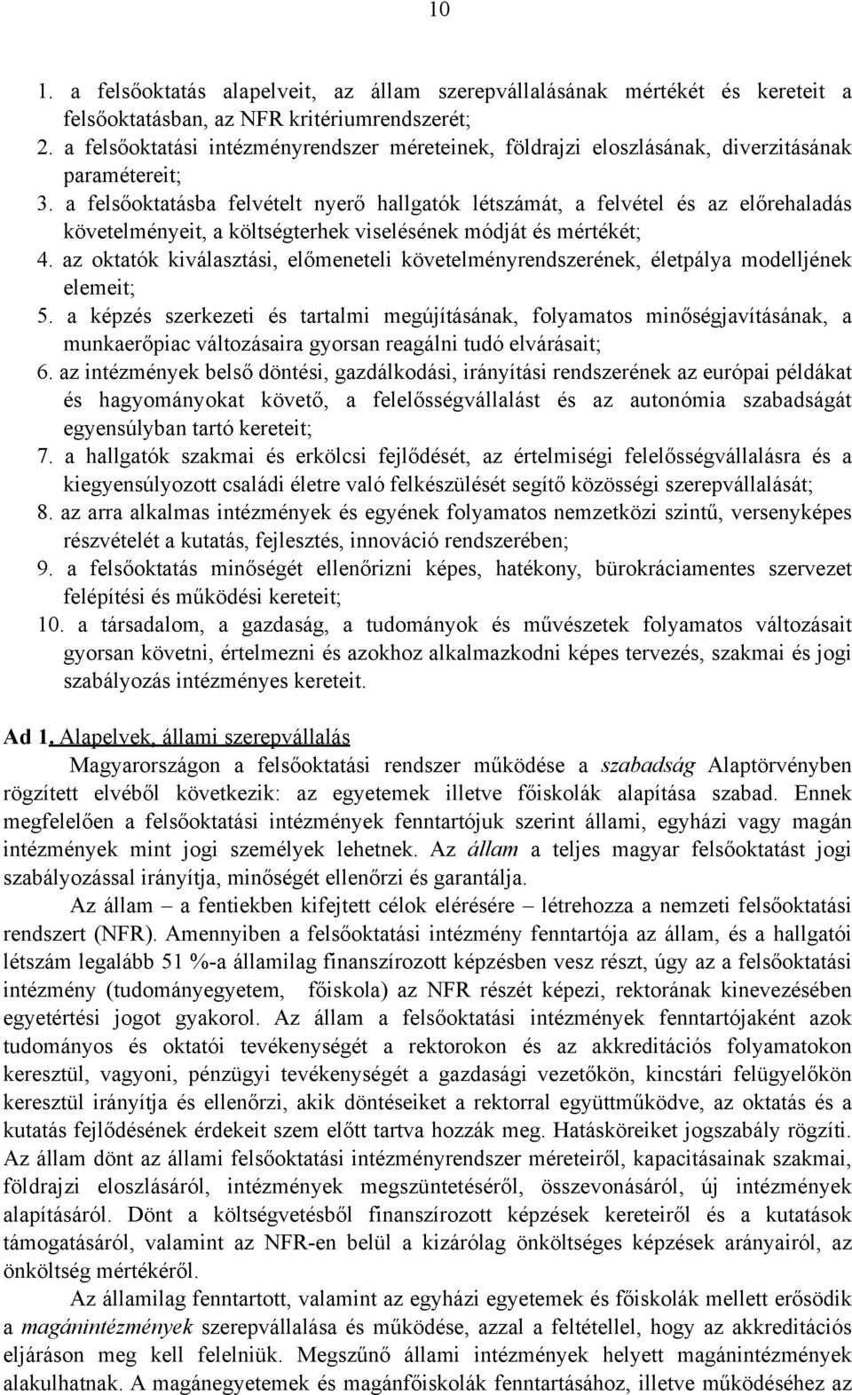 a felsőoktatásba felvételt nyerő hallgatók létszámát, a felvétel és az előrehaladás követelményeit, a költségterhek viselésének módját és mértékét; 4.