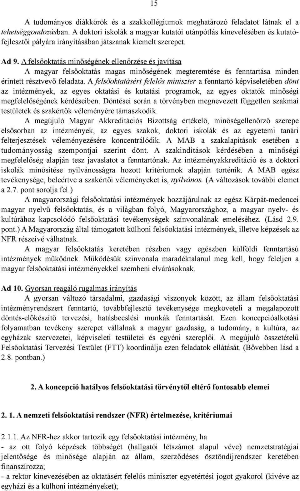 A felsőoktatás minőségének ellenőrzése és javítása A magyar felsőoktatás magas minőségének megteremtése és fenntartása minden érintett résztvevő feladata.