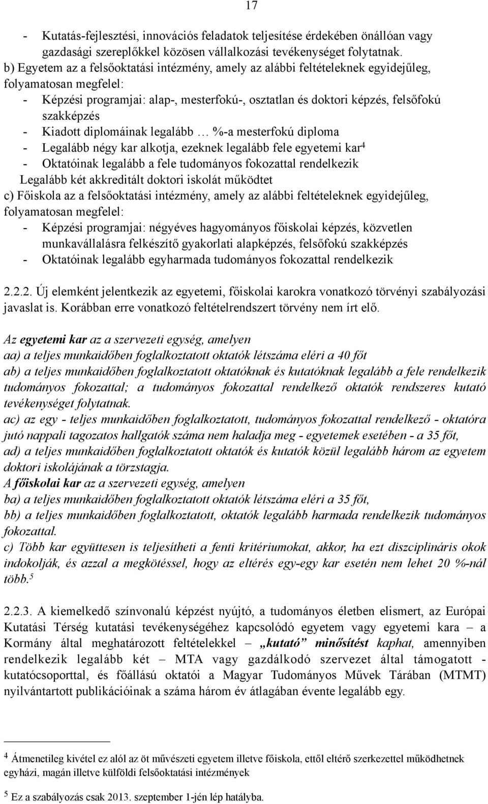 - Kiadott diplomáinak legalább %-a mesterfokú diploma - Legalább négy kar alkotja, ezeknek legalább fele egyetemi kar 4 - Oktatóinak legalább a fele tudományos fokozattal rendelkezik Legalább két