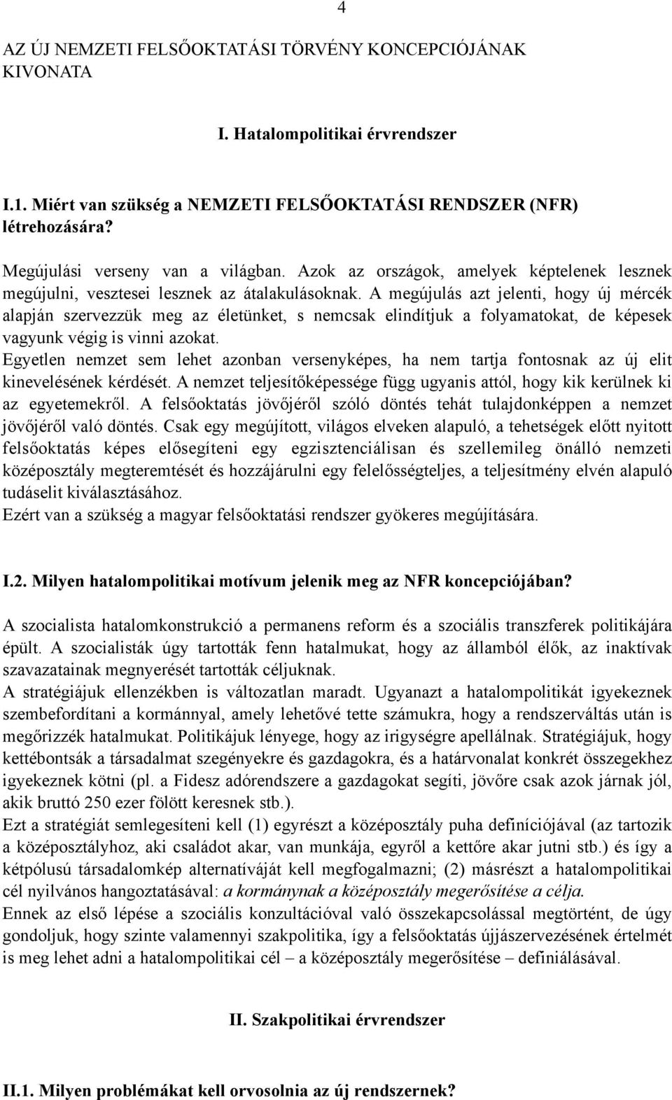 A megújulás azt jelenti, hogy új mércék alapján szervezzük meg az életünket, s nemcsak elindítjuk a folyamatokat, de képesek vagyunk végig is vinni azokat.