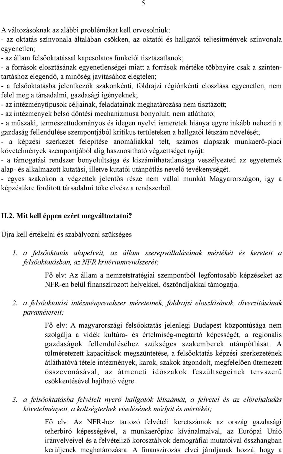 jelentkezők szakonkénti, földrajzi régiónkénti eloszlása egyenetlen, nem felel meg a társadalmi, gazdasági igényeknek; - az intézménytípusok céljainak, feladatainak meghatározása nem tisztázott; - az