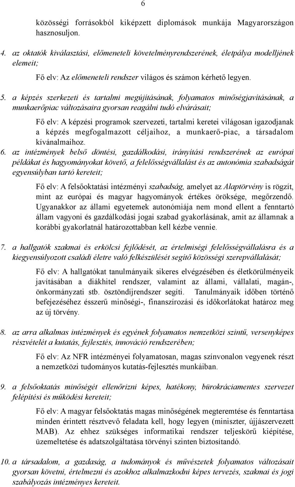 a képzés szerkezeti és tartalmi megújításának, folyamatos minőségjavításának, a munkaerőpiac változásaira gyorsan reagálni tudó elvárásait; Fő elv: A képzési programok szervezeti, tartalmi keretei