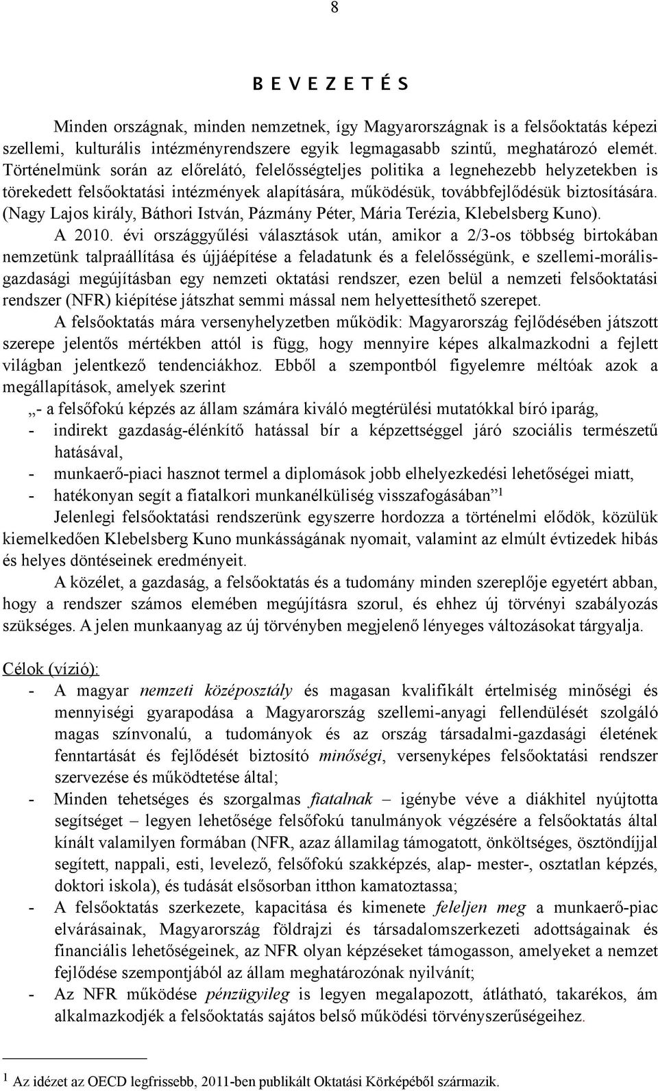 (Nagy Lajos király, Báthori István, Pázmány Péter, Mária Terézia, Klebelsberg Kuno). A 2010.