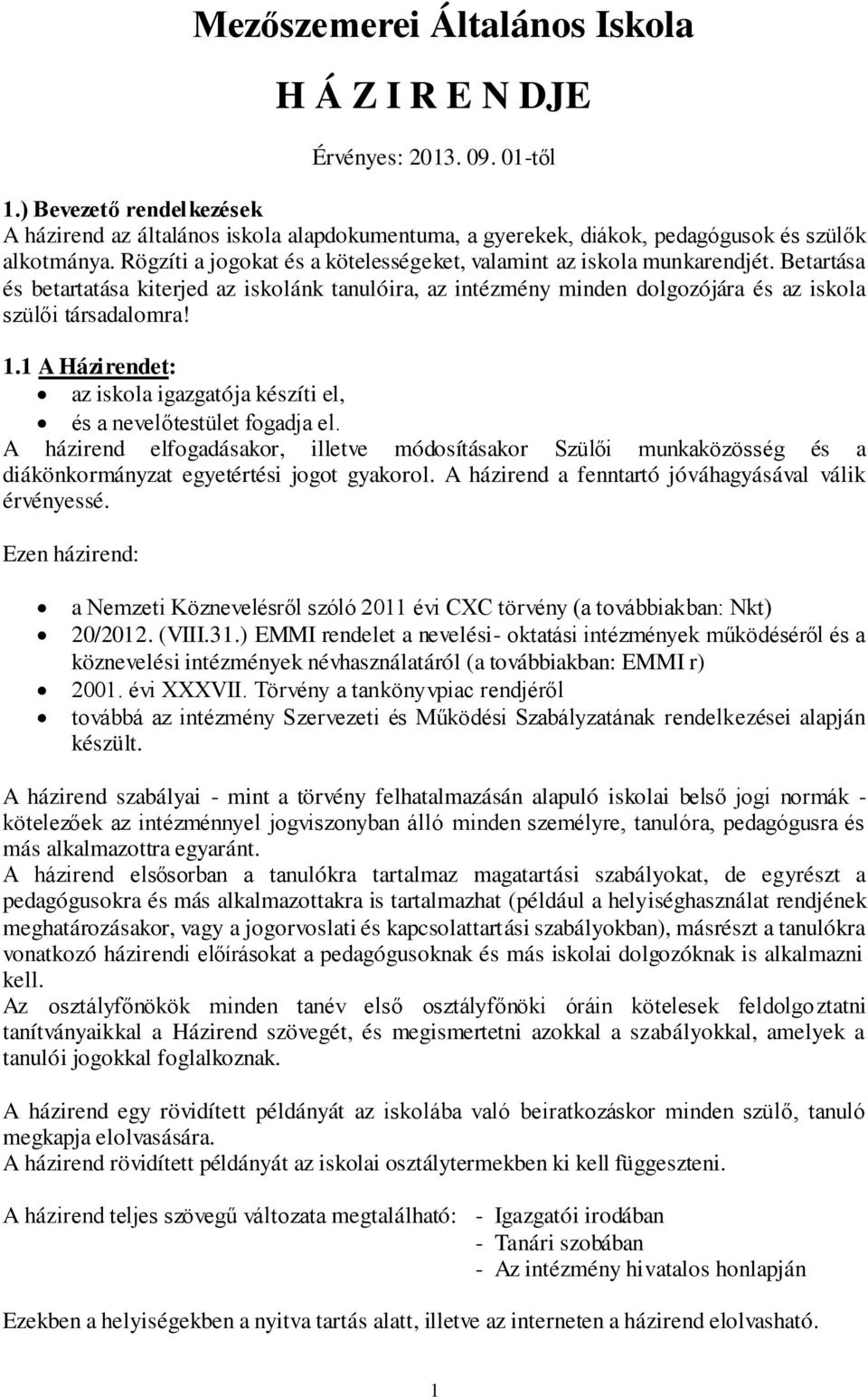 Betartása és betartatása kiterjed az iskolánk tanulóira, az intézmény minden dolgozójára és az iskola szülői társadalomra! 1.