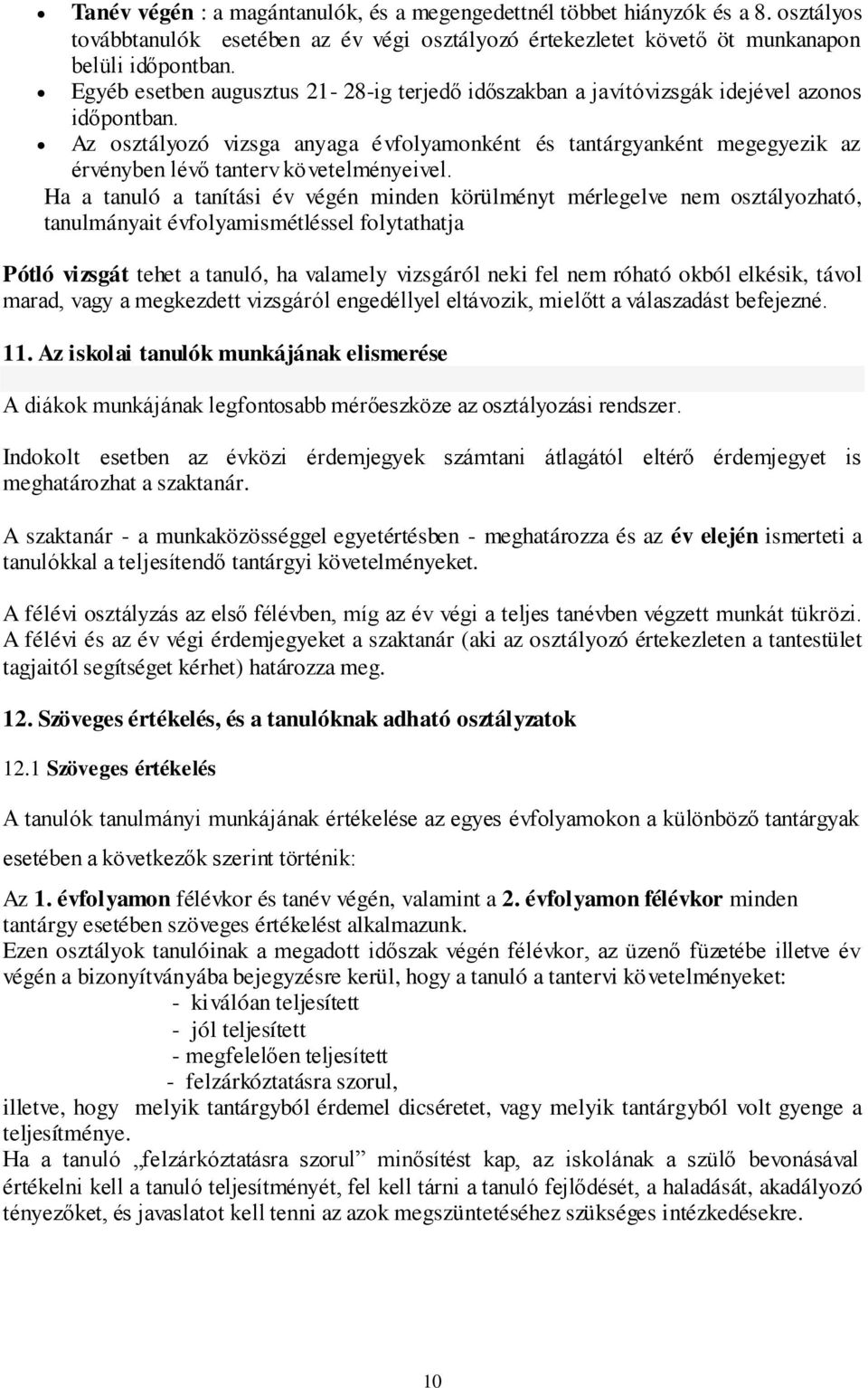 Az osztályozó vizsga anyaga évfolyamonként és tantárgyanként megegyezik az érvényben lévő tanterv követelményeivel.