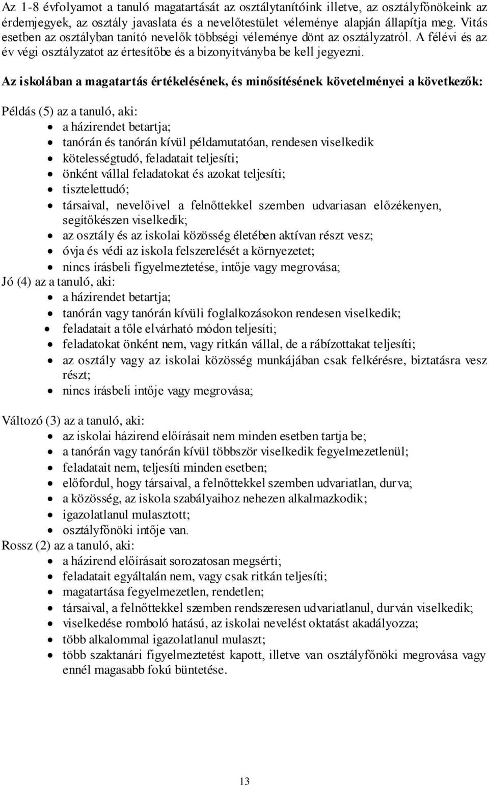 Az iskolában a magatartás értékelésének, és minősítésének követelményei a következők: Példás (5) az a tanuló, aki: a házirendet betartja; tanórán és tanórán kívül példamutatóan, rendesen viselkedik