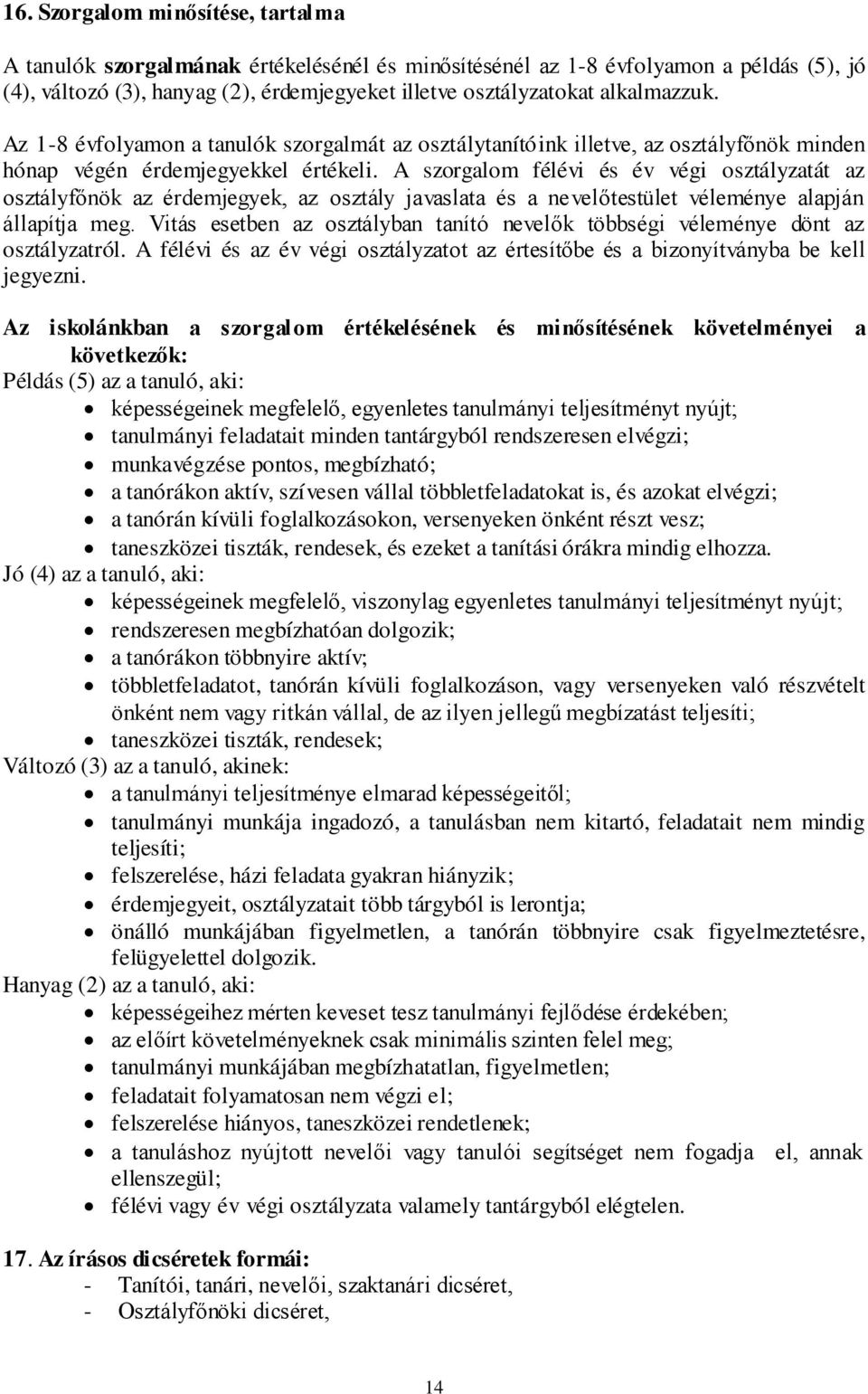 A szorgalom félévi és év végi osztályzatát az osztályfőnök az érdemjegyek, az osztály javaslata és a nevelőtestület véleménye alapján állapítja meg.