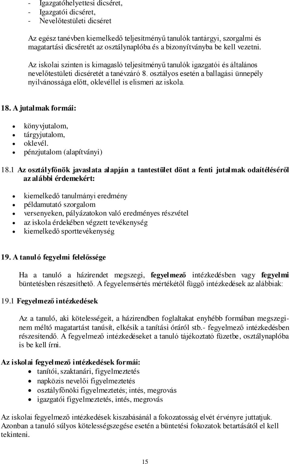 osztályos esetén a ballagási ünnepély nyilvánossága előtt, oklevéllel is elismeri az iskola. 18. A jutalmak formái: könyvjutalom, tárgyjutalom, oklevél. pénzjutalom (alapítványi) 18.