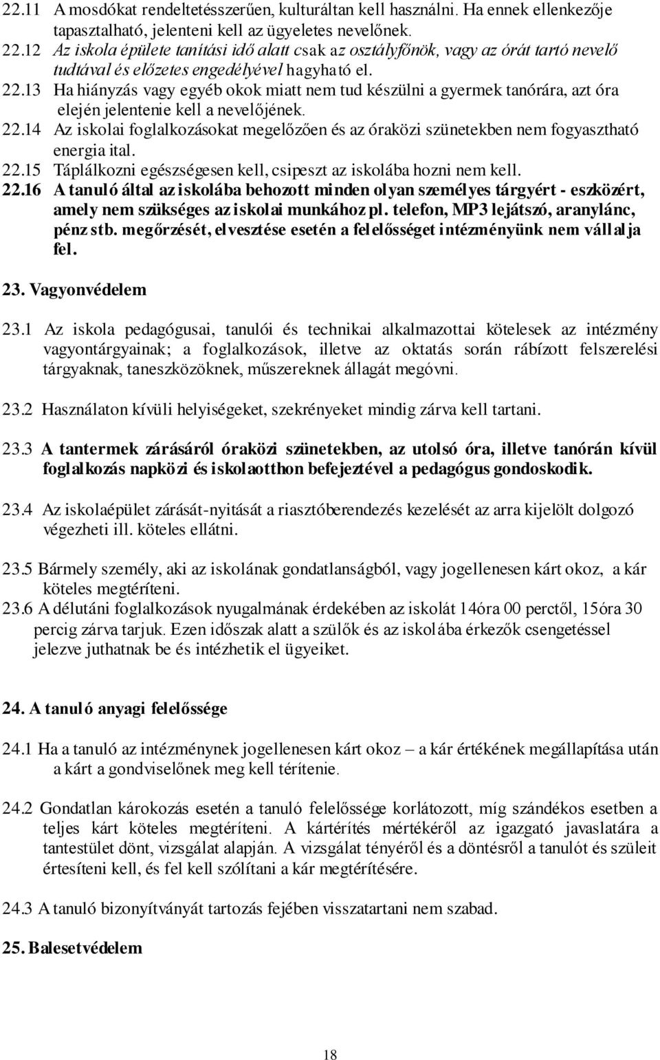 13 Ha hiányzás vagy egyéb okok miatt nem tud készülni a gyermek tanórára, azt óra elején jelentenie kell a nevelőjének. 22.