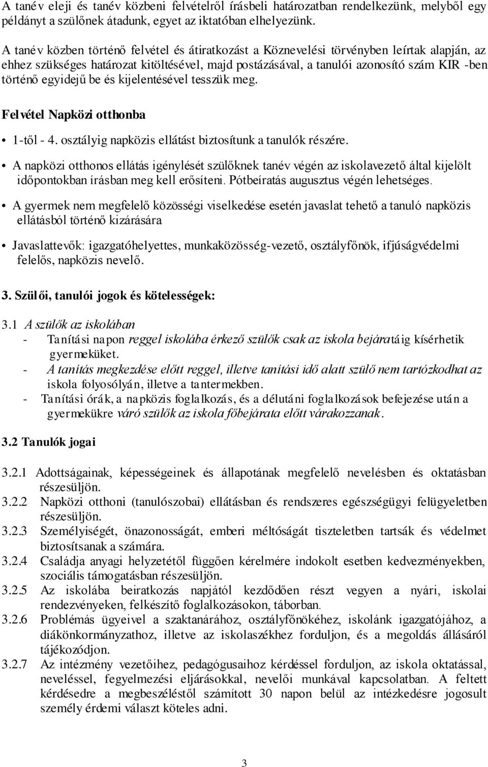 egyidejű be és kijelentésével tesszük meg. Felvétel Napközi otthonba 1-től - 4. osztályig napközis ellátást biztosítunk a tanulók részére.