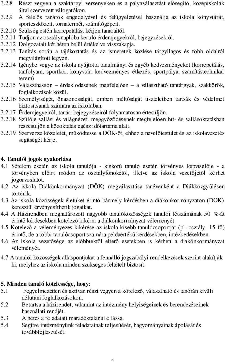 3.2.14 Igénybe vegye az iskola nyújtotta tanulmányi és egyéb kedvezményeket (korrepetálás, tanfolyam, sportkör, könyvtár, kedvezményes étkezés, sportpálya, számítástechnikai terem) 3.2.15 Választhasson érdeklődésének megfelelően a választható tantárgyak, szakkörök, foglalkozások közül.